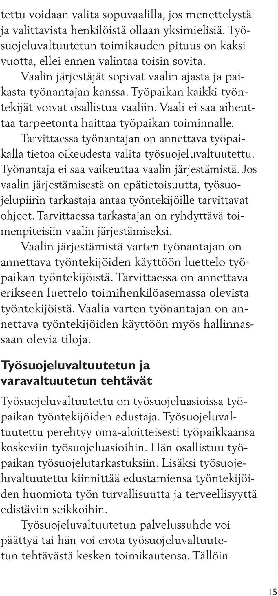 Tarvittaessa työnantajan on annettava työpaikalla tietoa oikeudesta valita työsuojeluvaltuutettu. Työnantaja ei saa vaikeuttaa vaalin järjestämistä.