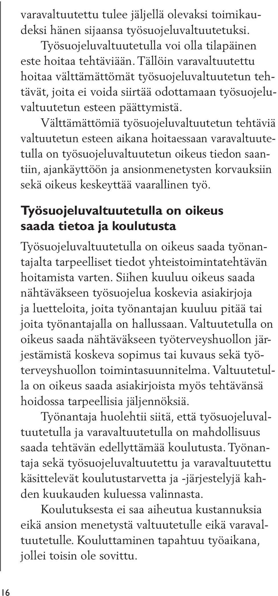 Välttämättömiä työsuojeluvaltuutetun tehtäviä valtuutetun esteen aikana hoitaessaan varavaltuutetulla on työsuojeluvaltuutetun oikeus tiedon saantiin, ajankäyttöön ja ansionmenetysten korvauksiin