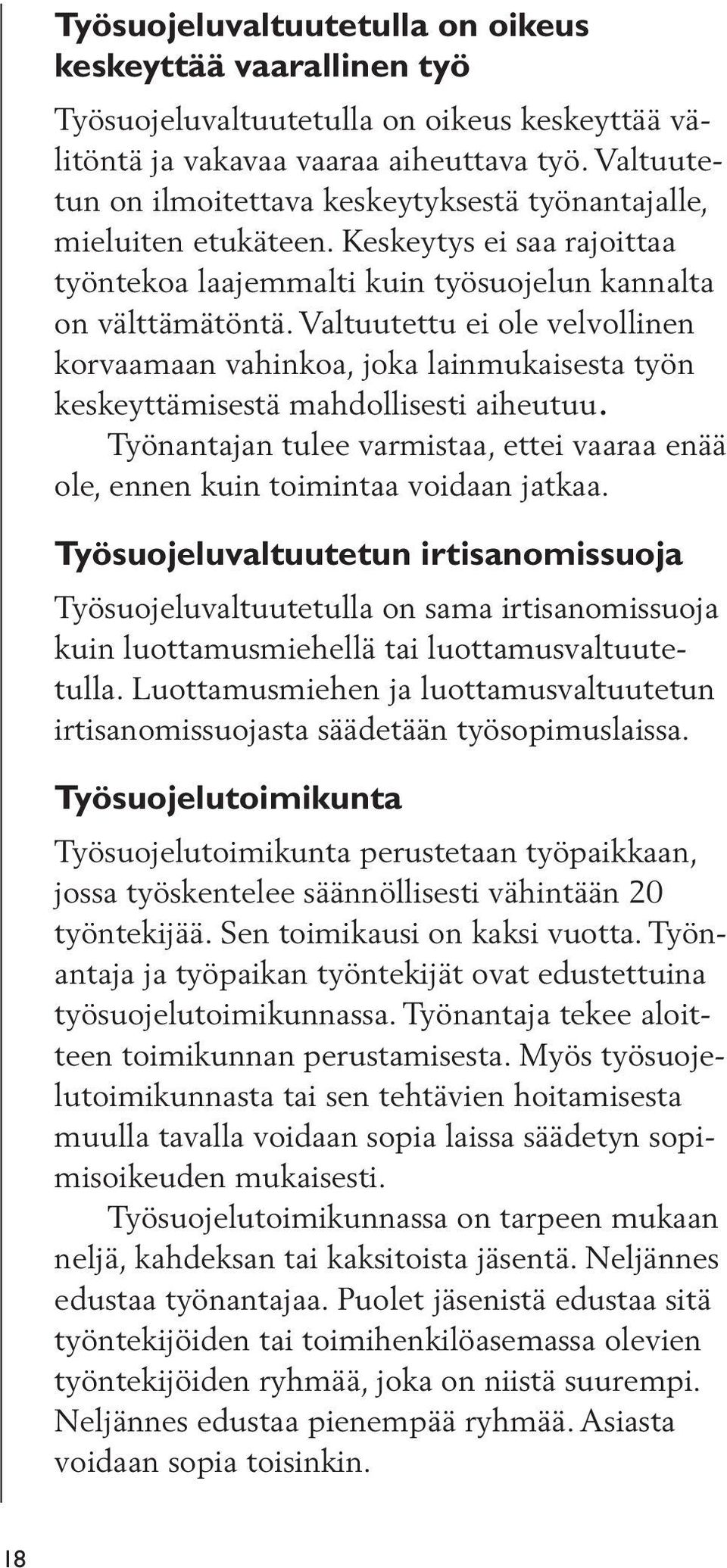 Valtuutettu ei ole velvollinen korvaamaan vahinkoa, joka lainmukaisesta työn keskeyttämisestä mahdollisesti aiheutuu.