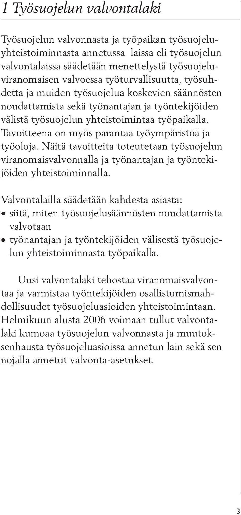 Tavoitteena on myös parantaa työympäristöä ja työoloja. Näitä tavoitteita toteutetaan työsuojelun viranomaisvalvonnalla ja työnantajan ja työntekijöiden yhteistoiminnalla.