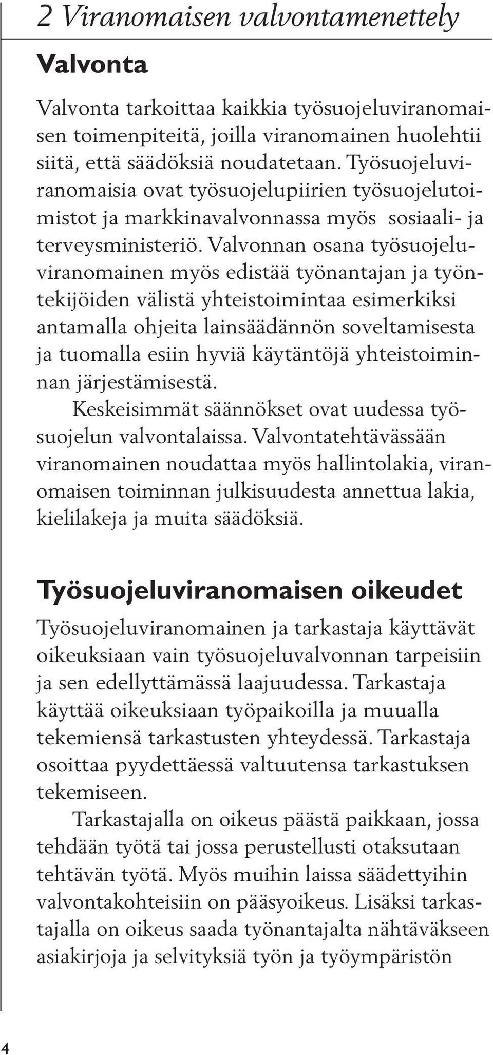 Valvonnan osana työsuojeluviranomainen myös edistää työnantajan ja työntekijöiden välistä yhteistoimintaa esimerkiksi antamalla ohjeita lainsäädännön soveltamisesta ja tuomalla esiin hyviä käytäntöjä