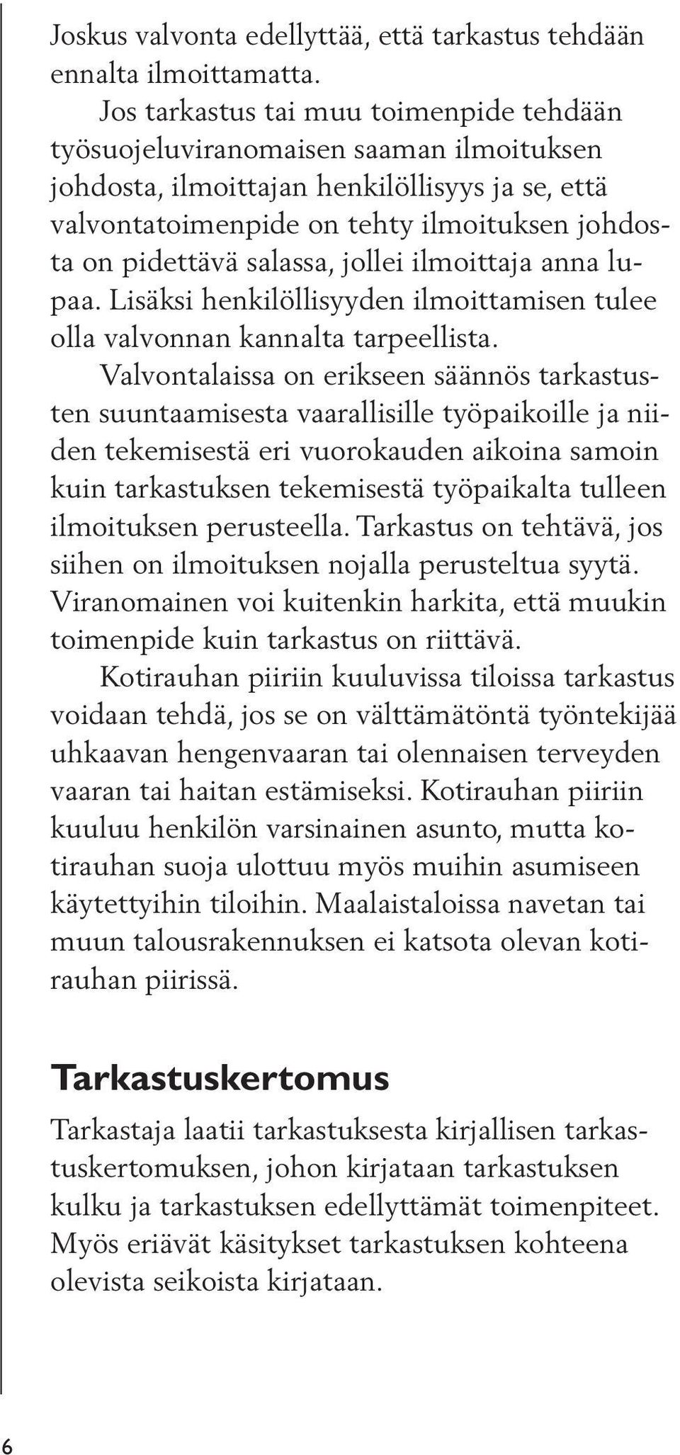 salassa, jollei ilmoittaja anna lupaa. Lisäksi henkilöllisyyden ilmoittamisen tulee olla valvonnan kannalta tarpeellista.