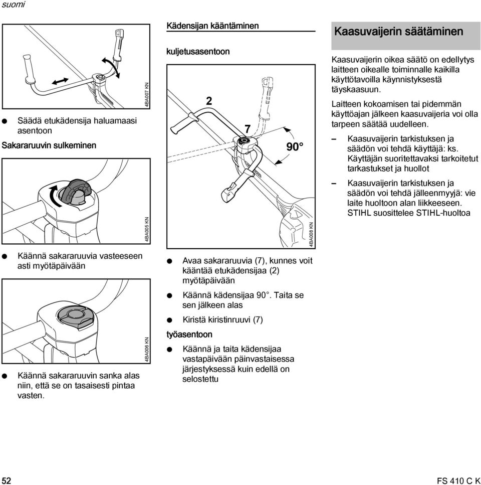 Taita se sen jälkeen alas Kiristä kiristinruuvi (7) työasentoon 7 Käännä ja taita kädensijaa vastapäivään päinvastaisessa järjestyksessä kuin edellä on selostettu 4BA008 K Kaasuvaijerin säätäminen