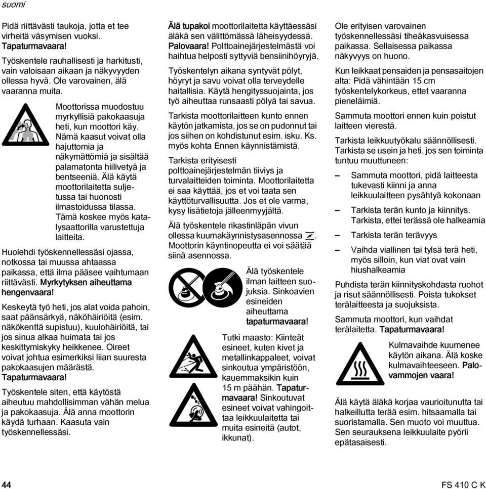 ämä kaasut voivat olla hajuttomia ja näkymättömiä ja sisältää palamatonta hiilivetyä ja bentseeniä. Älä käytä moottorilaitetta suljetussa tai huonosti ilmastoidussa tilassa.