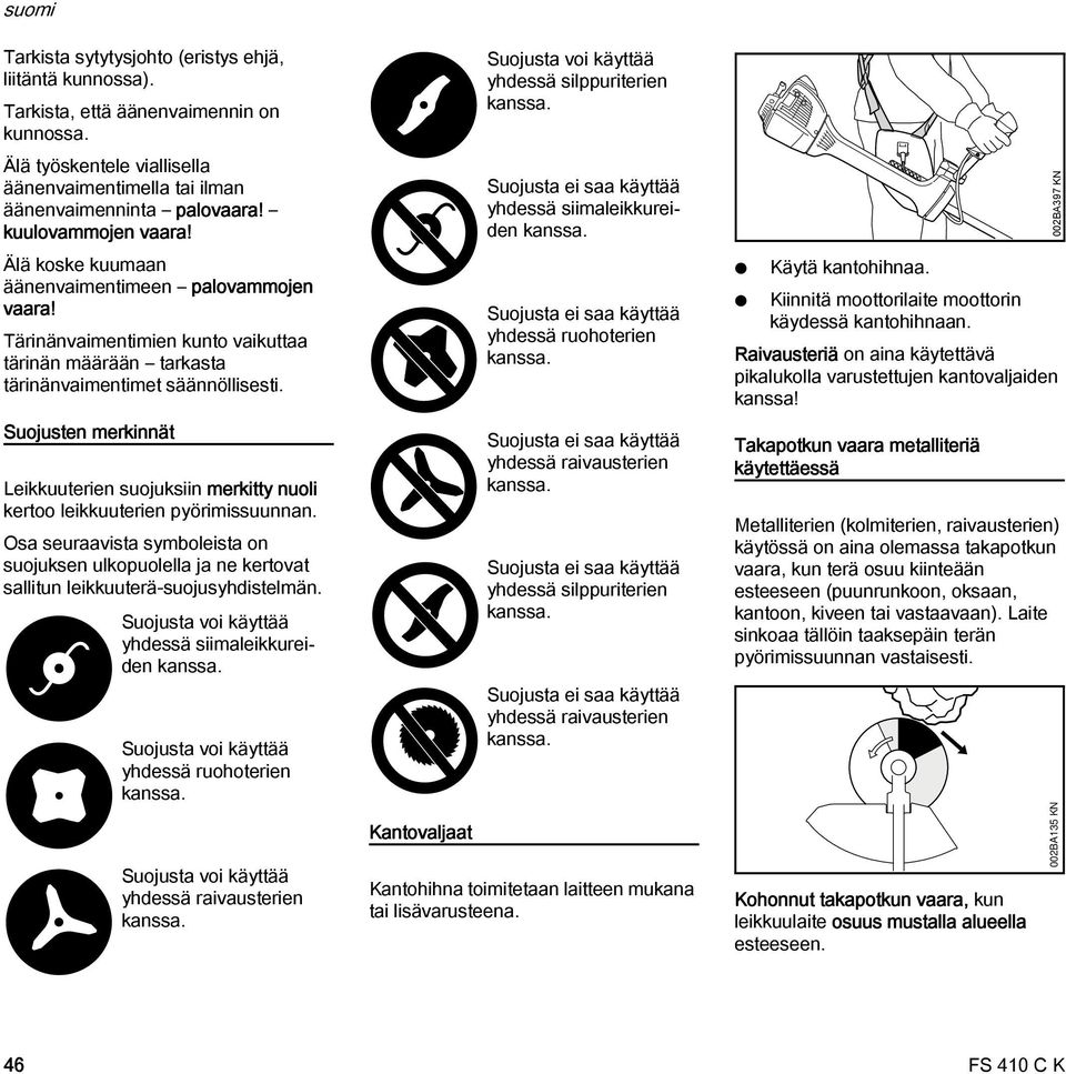 Suojusten merkinnät Leikkuuterien suojuksiin merkitty nuoli kertoo leikkuuterien pyörimissuunnan.