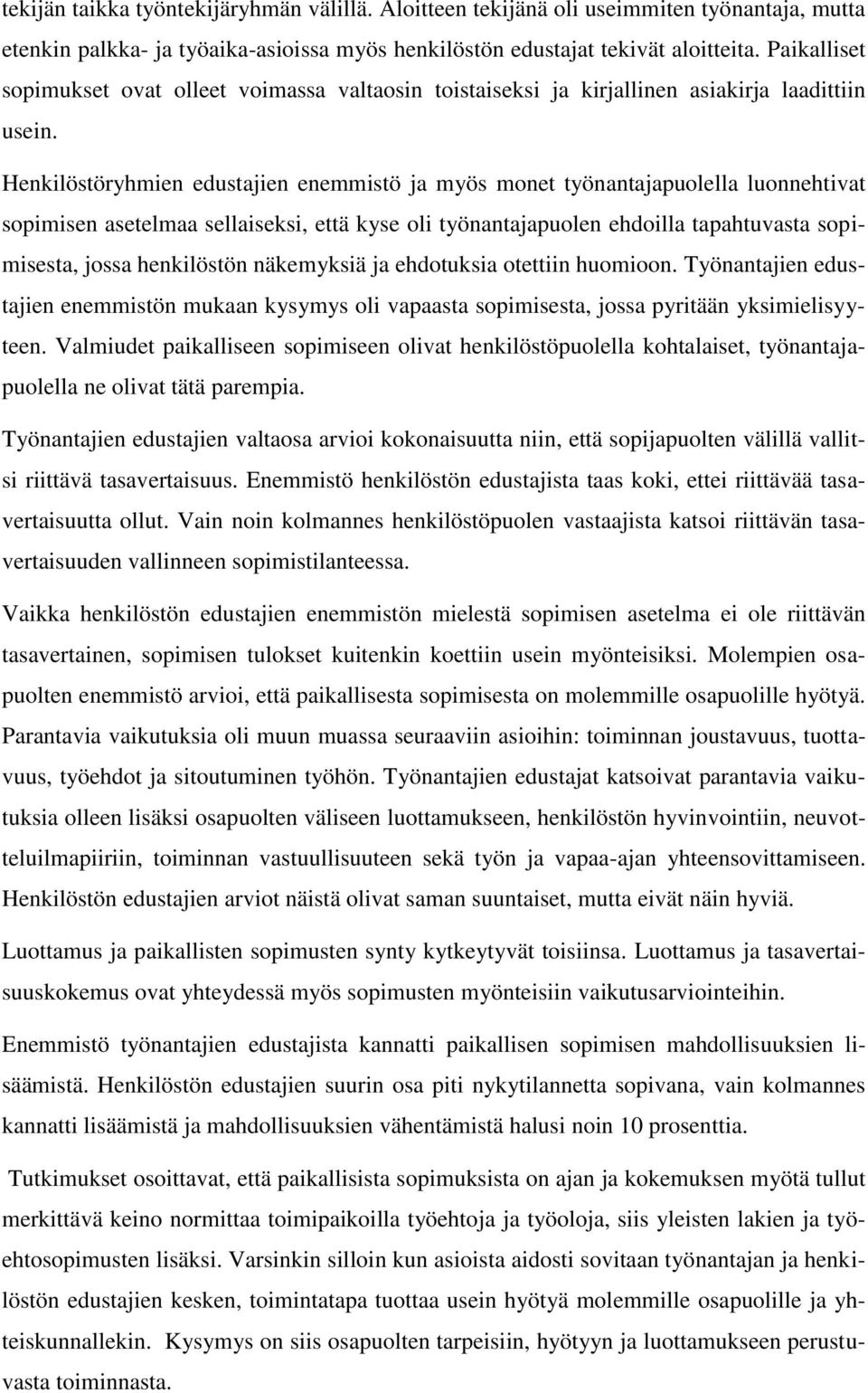 Henkilöstöryhmien edustajien enemmistö ja myös monet työnantajapuolella luonnehtivat sopimisen asetelmaa sellaiseksi, että kyse oli työnantajapuolen ehdoilla tapahtuvasta sopimisesta, jossa