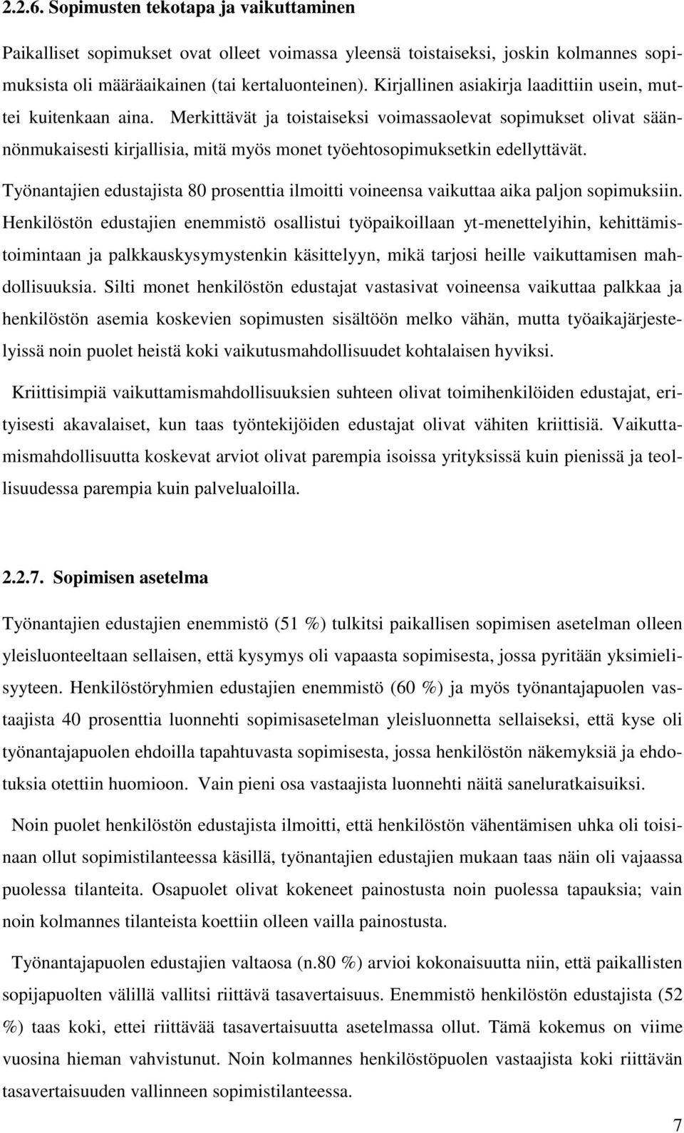 Merkittävät ja toistaiseksi voimassaolevat sopimukset olivat säännönmukaisesti kirjallisia, mitä myös monet työehtosopimuksetkin edellyttävät.