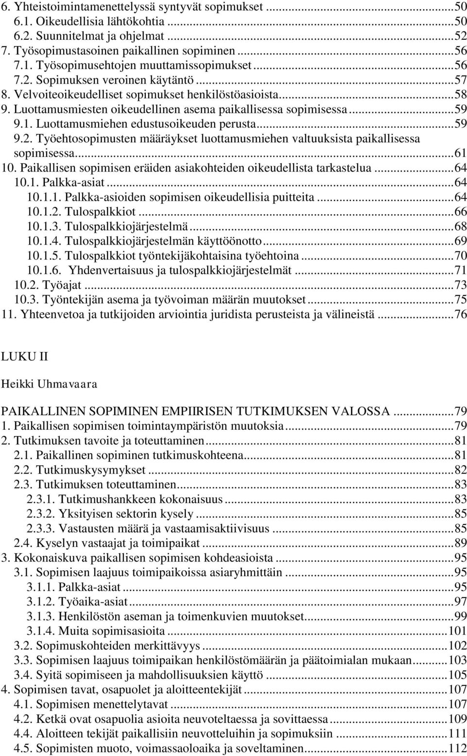 Luottamusmiehen edustusoikeuden perusta... 59 9.2. Työehtosopimusten määräykset luottamusmiehen valtuuksista paikallisessa sopimisessa... 61 10.