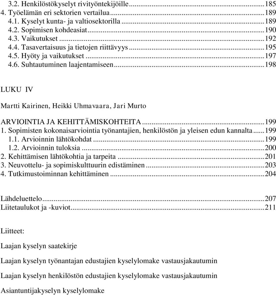 .. 198 LUKU IV Martti Kairinen, Heikki Uhmavaara, Jari Murto ARVIOINTIA JA KEHITTÄMISKOHTEITA... 199 1. Sopimisten kokonaisarviointia työnantajien, henkilöstön ja yleisen edun kannalta... 199 1.1. Arvioinnin lähtökohdat.