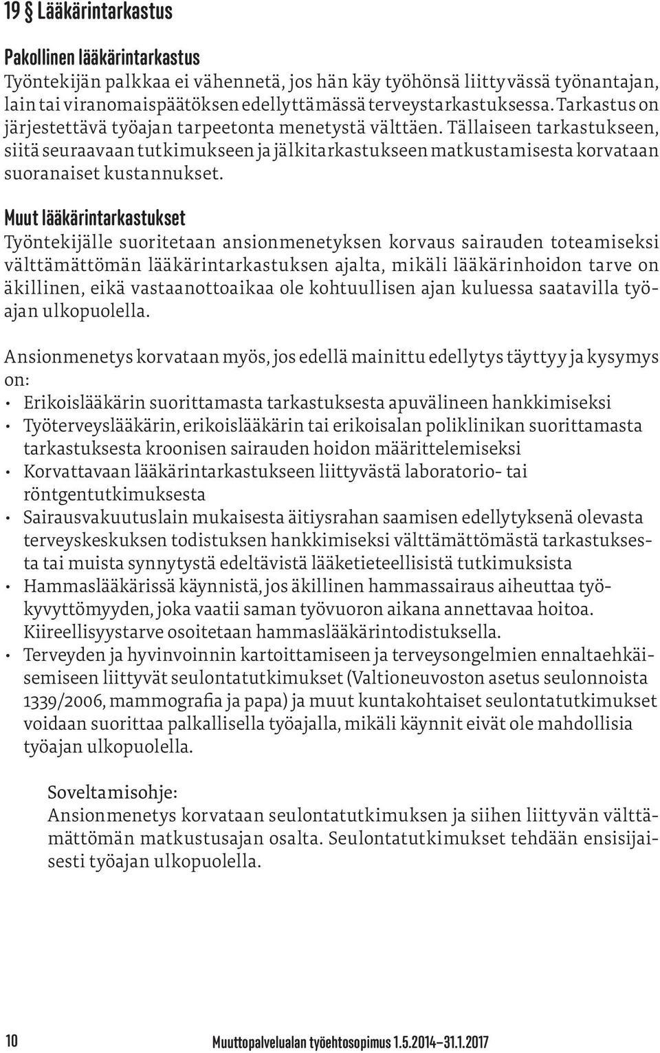 Muut lääkärintarkastukset Työntekijälle suoritetaan ansionmenetyksen korvaus sairauden toteamiseksi välttämättömän lääkärintarkastuksen ajalta, mikäli lääkärinhoidon tarve on äkillinen, eikä