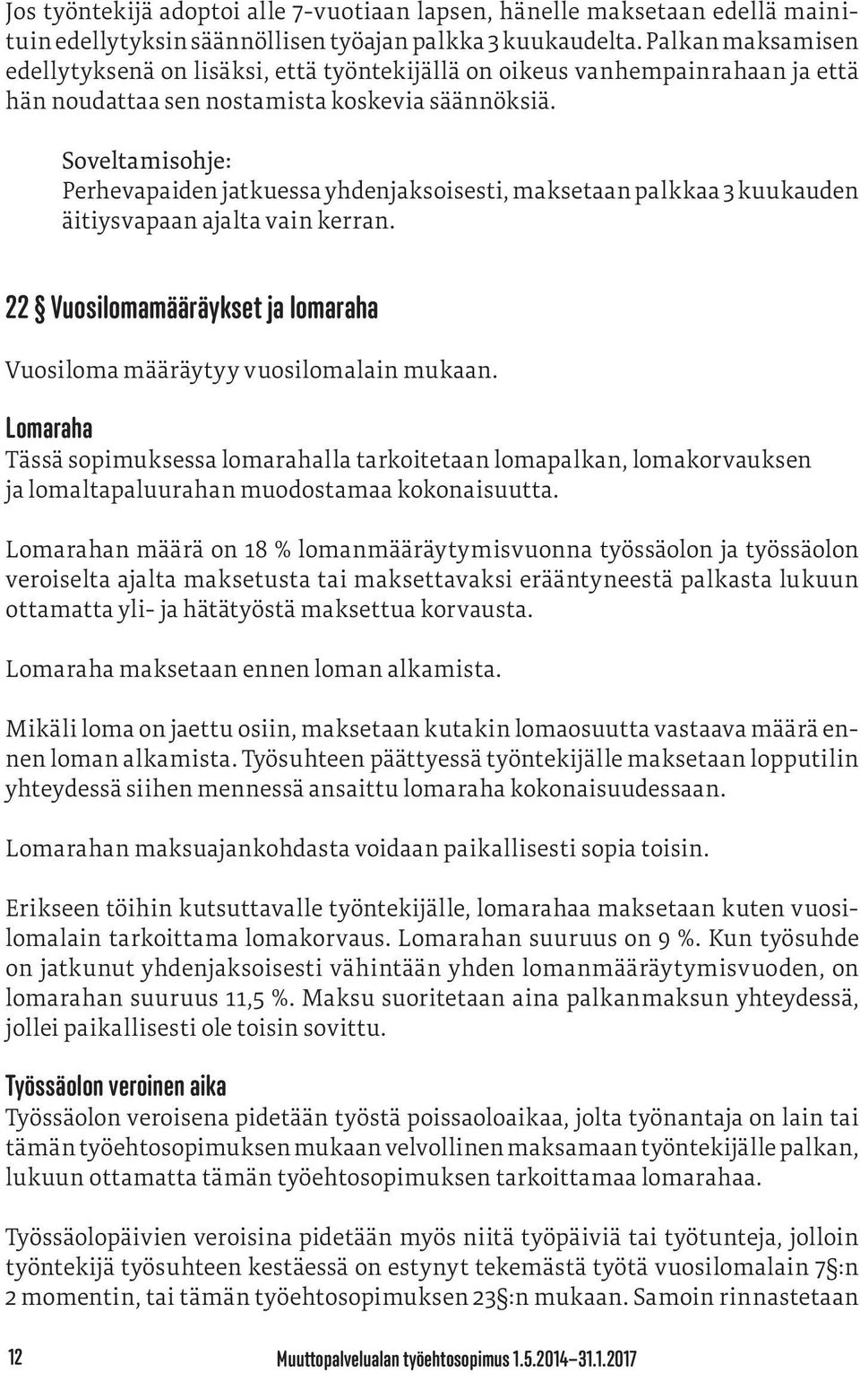 Soveltamisohje: Perhevapaiden jatkuessa yhdenjaksoisesti, maksetaan palkkaa 3 kuukauden äitiysvapaan ajalta vain kerran. 22 Vuosilomamääräykset ja lomaraha Vuosiloma määräytyy vuosilomalain mukaan.