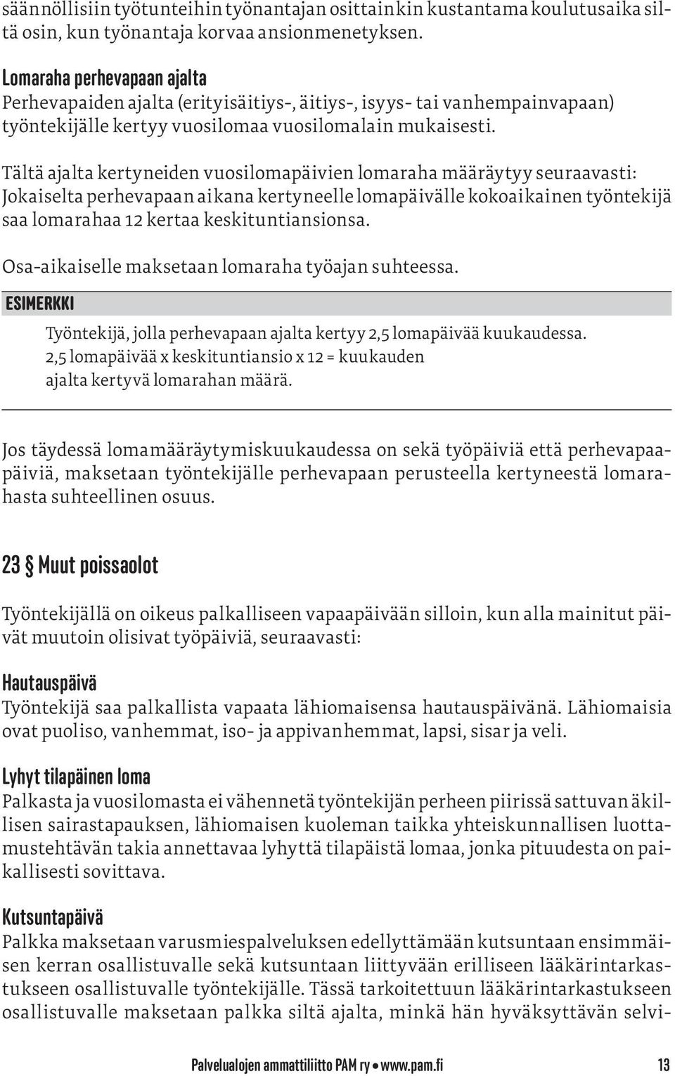 Tältä ajalta kertyneiden vuosilomapäivien lomaraha määräytyy seuraavasti: Jokaiselta perhevapaan aikana kertyneelle lomapäivälle kokoaikainen työntekijä saa lomarahaa 12 kertaa keskituntiansionsa.