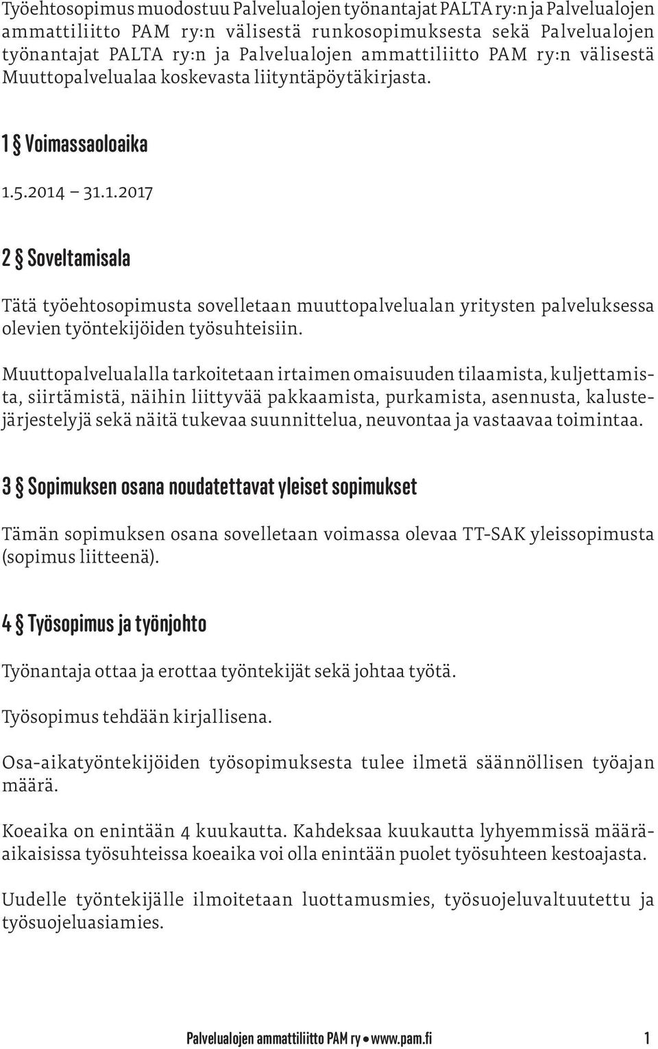 Voimassaoloaika 1.5.2014 31.1.2017 2 Soveltamisala Tätä työehtosopimusta sovelletaan muuttopalvelualan yritysten palveluksessa olevien työntekijöiden työsuhteisiin.