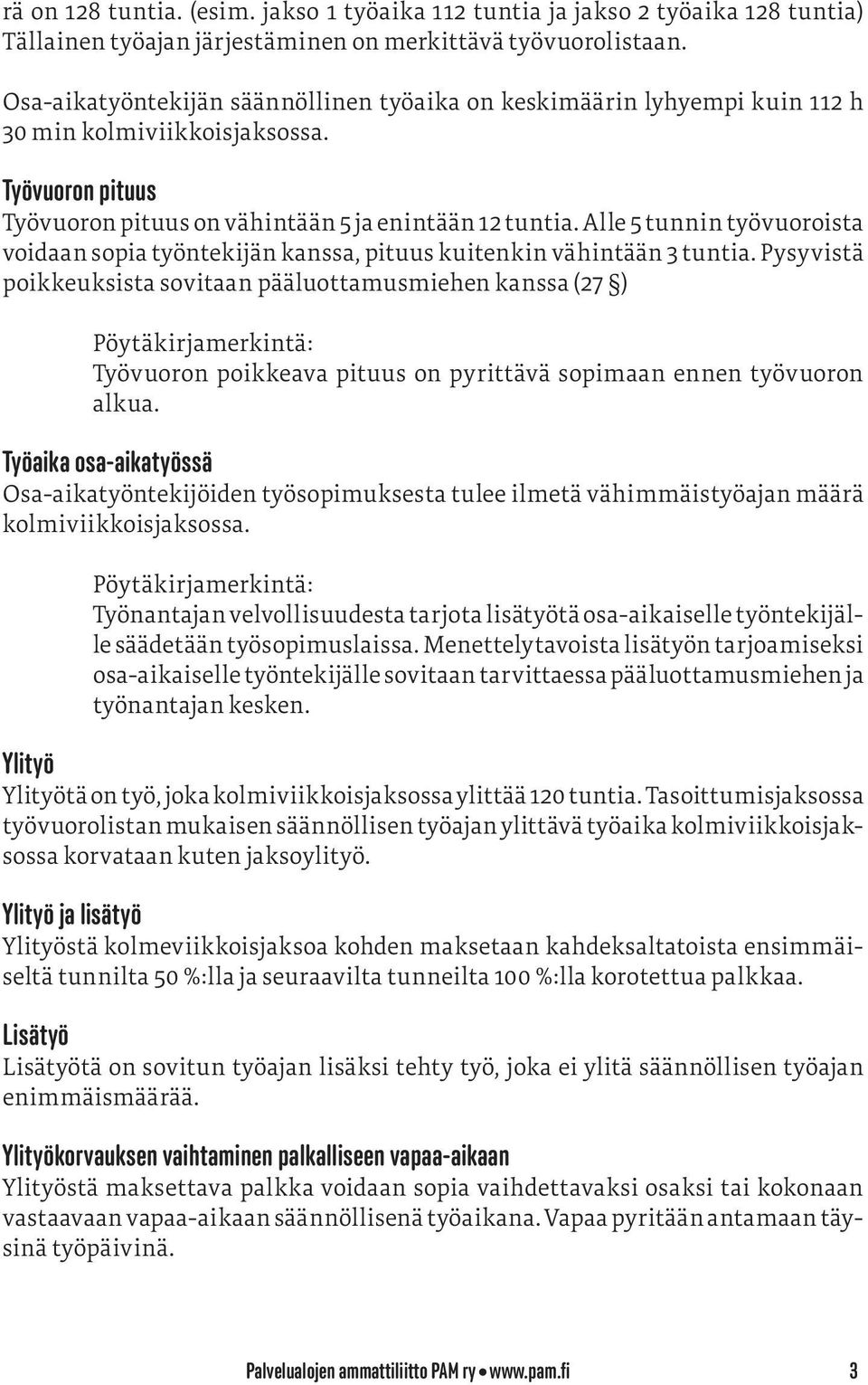 Alle 5 tunnin työvuoroista voidaan sopia työntekijän kanssa, pituus kuitenkin vähintään 3 tuntia.