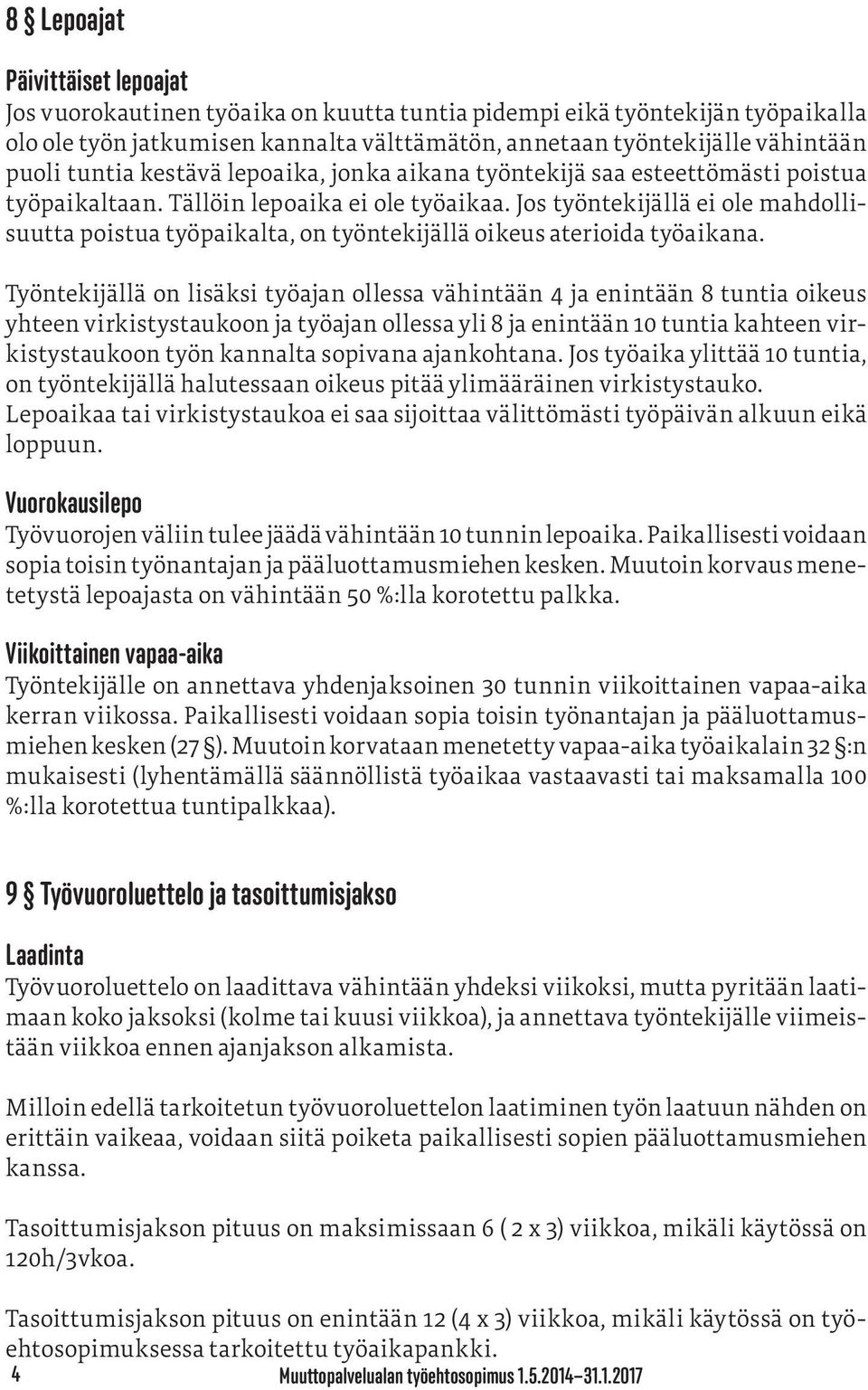 Jos työntekijällä ei ole mahdollisuutta poistua työpaikalta, on työntekijällä oikeus aterioida työaikana.