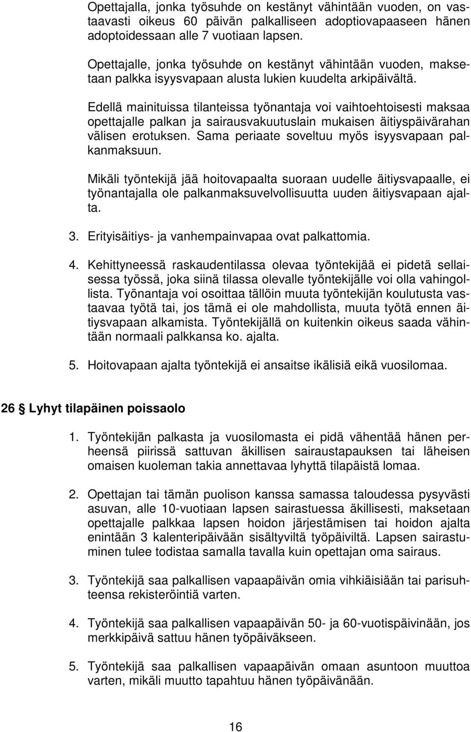 Edellä mainituissa tilanteissa työnantaja voi vaihtoehtoisesti maksaa opettajalle palkan ja sairausvakuutuslain mukaisen äitiyspäivärahan välisen erotuksen.