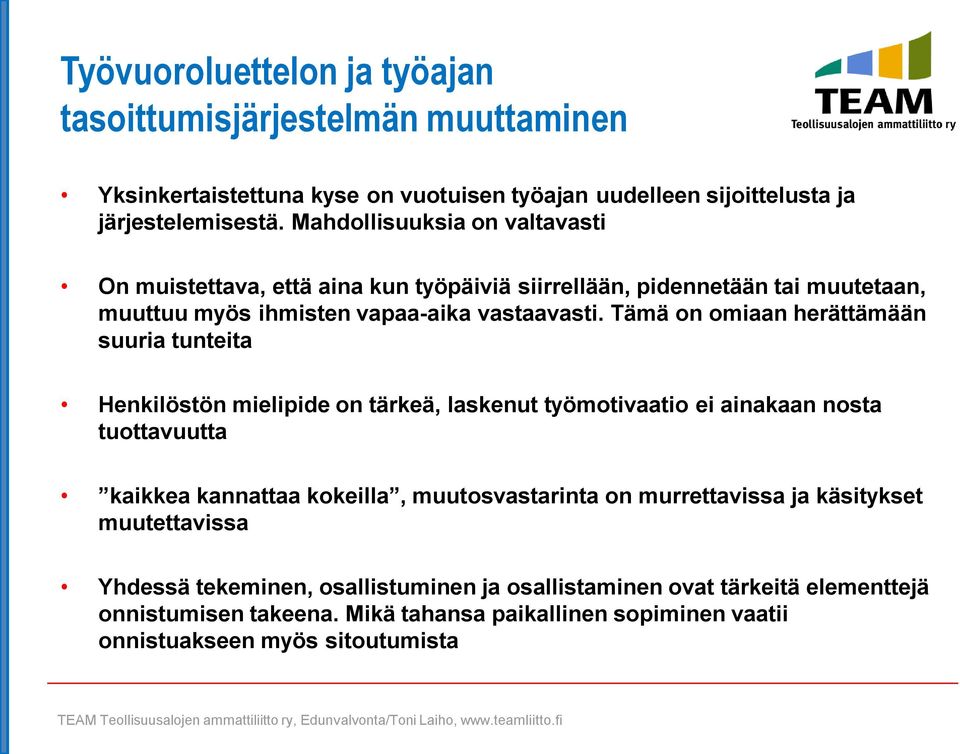 Tämä on omiaan herättämään suuria tunteita Henkilöstön mielipide on tärkeä, laskenut työmotivaatio ei ainakaan nosta tuottavuutta kaikkea kannattaa kokeilla, muutosvastarinta