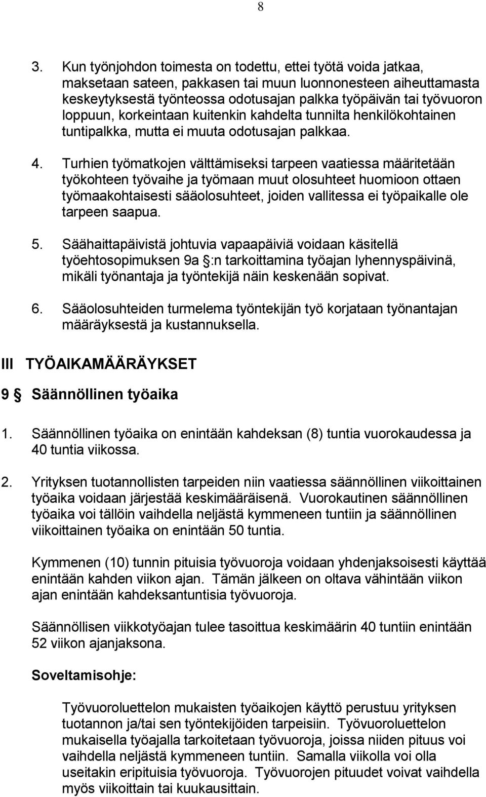 Turhien työmatkojen välttämiseksi tarpeen vaatiessa määritetään työkohteen työvaihe ja työmaan muut olosuhteet huomioon ottaen työmaakohtaisesti sääolosuhteet, joiden vallitessa ei työpaikalle ole