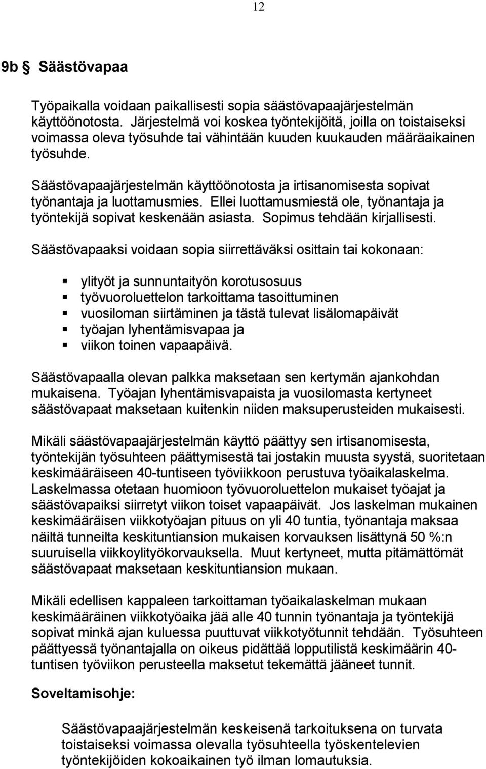 Säästövapaajärjestelmän käyttöönotosta ja irtisanomisesta sopivat työnantaja ja luottamusmies. Ellei luottamusmiestä ole, työnantaja ja työntekijä sopivat keskenään asiasta.