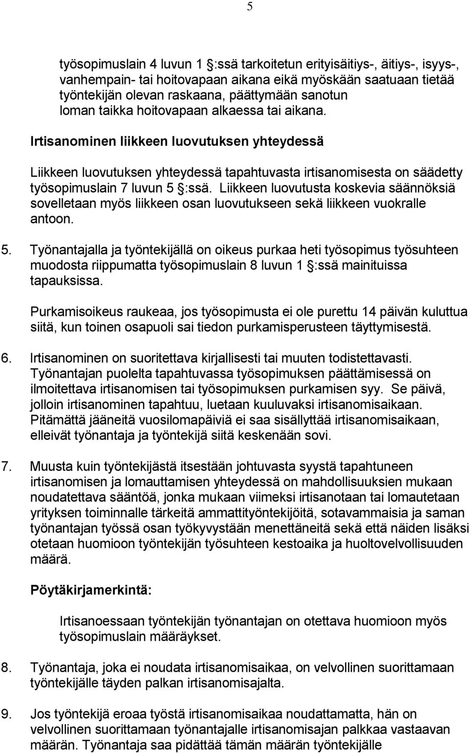 Liikkeen luovutusta koskevia säännöksiä sovelletaan myös liikkeen osan luovutukseen sekä liikkeen vuokralle antoon. 5.