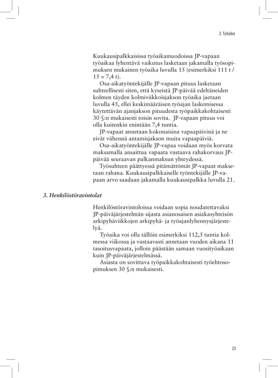 Osa-aikatyöntekijälle JP-vapaan pituus lasketaan suhteellisesti siten, että kyseistä JP-päivää edeltäneiden kolmen täyden kolmiviikkoisjakson työaika jaetaan luvulla 45, ellei keskimääräisen työajan