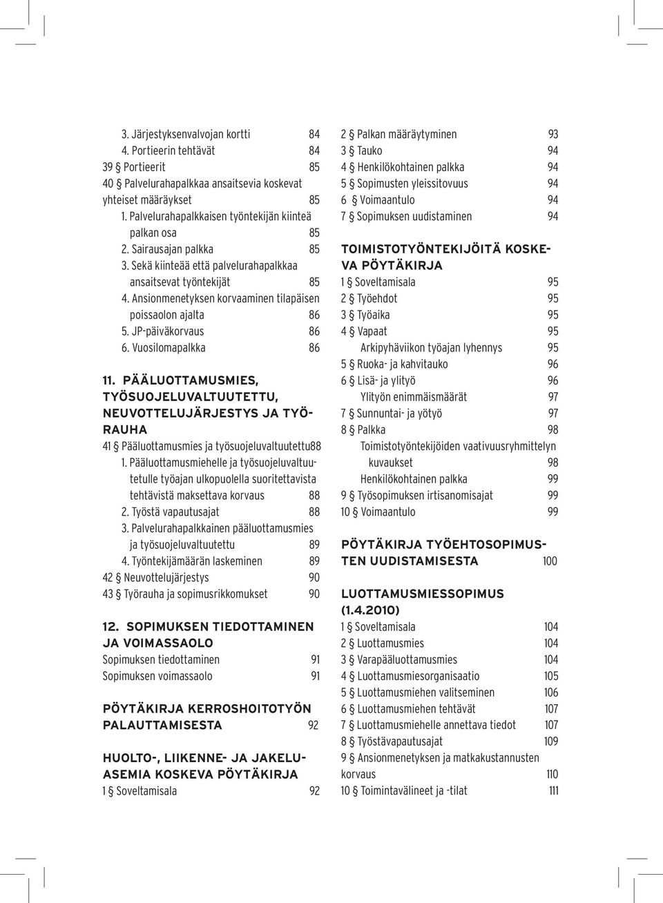 Ansionmenetyksen korvaaminen tilapäisen poissaolon ajalta 86 5. JP-päiväkorvaus 86 6. Vuosilomapalkka 86 11.