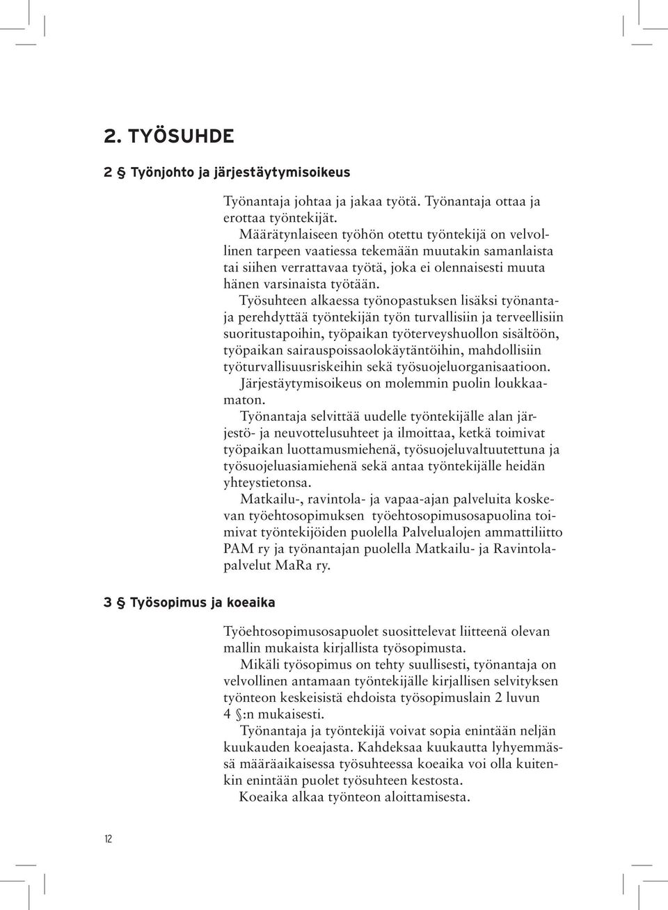 Työsuhteen alkaessa työnopastuksen lisäksi työnantaja perehdyttää työntekijän työn turvallisiin ja terveellisiin suoritustapoihin, työpaikan työterveyshuollon sisältöön, työpaikan