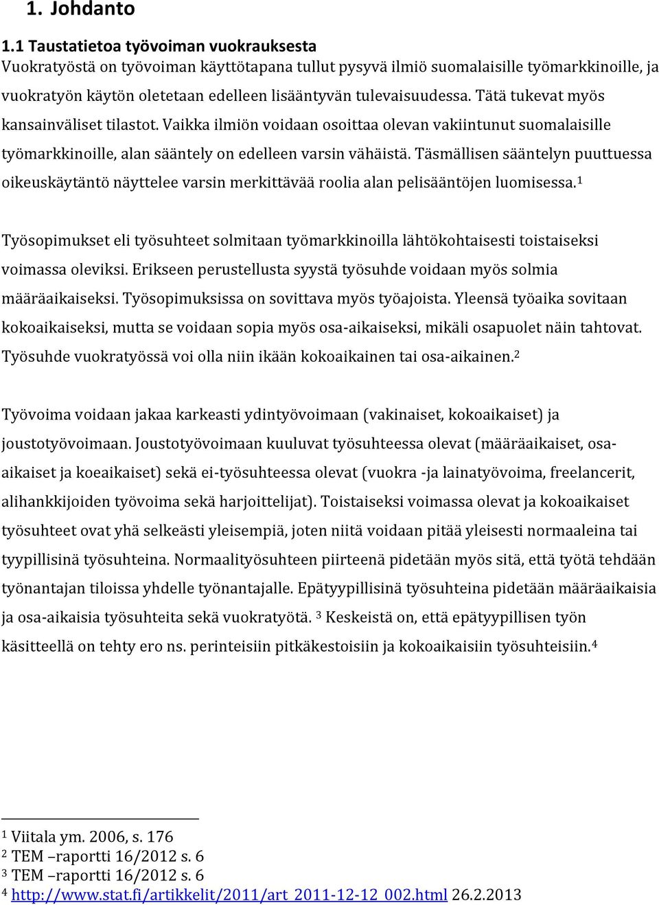 Tätä tukevat myös kansainväliset tilastot. Vaikka ilmiön voidaan osoittaa olevan vakiintunut suomalaisille työmarkkinoille, alan sääntely on edelleen varsin vähäistä.