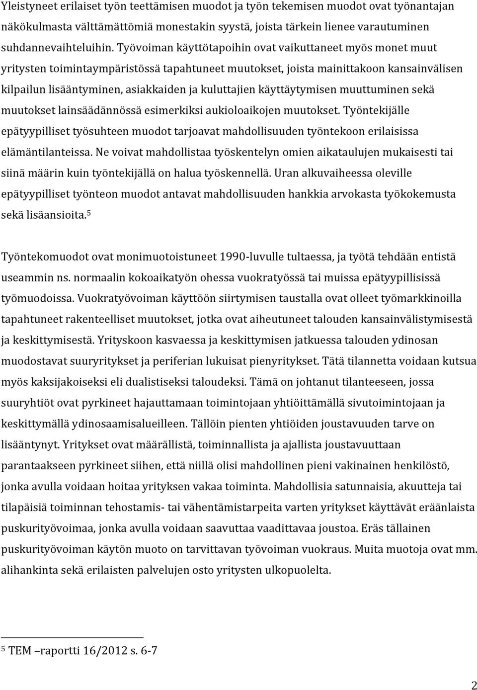 käyttäytymisen muuttuminen sekä muutokset lainsäädännössä esimerkiksi aukioloaikojen muutokset.