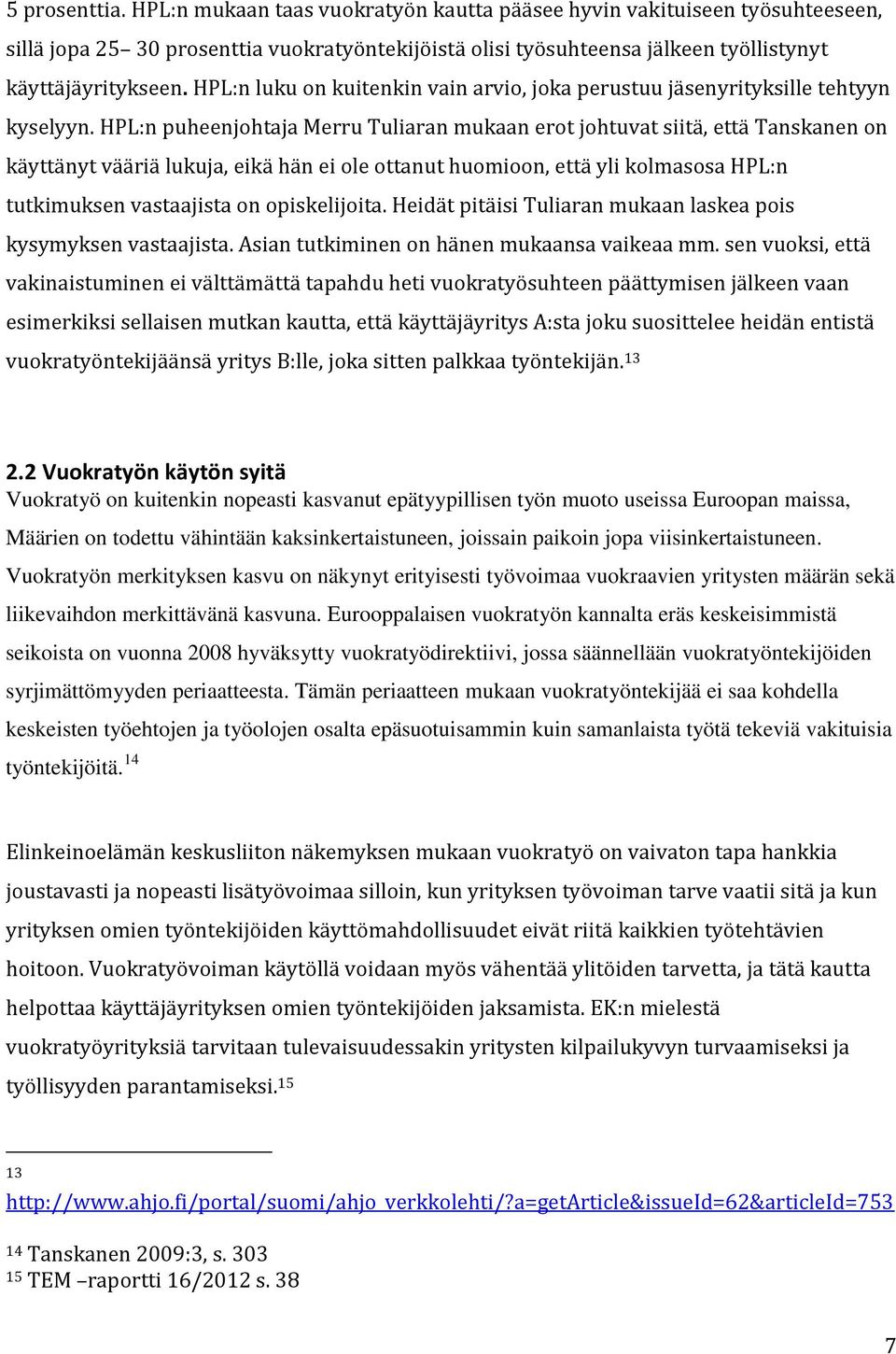 HPL:n puheenjohtaja Merru Tuliaran mukaan erot johtuvat siitä, että Tanskanen on käyttänyt vääriä lukuja, eikä hän ei ole ottanut huomioon, että yli kolmasosa HPL:n tutkimuksen vastaajista on