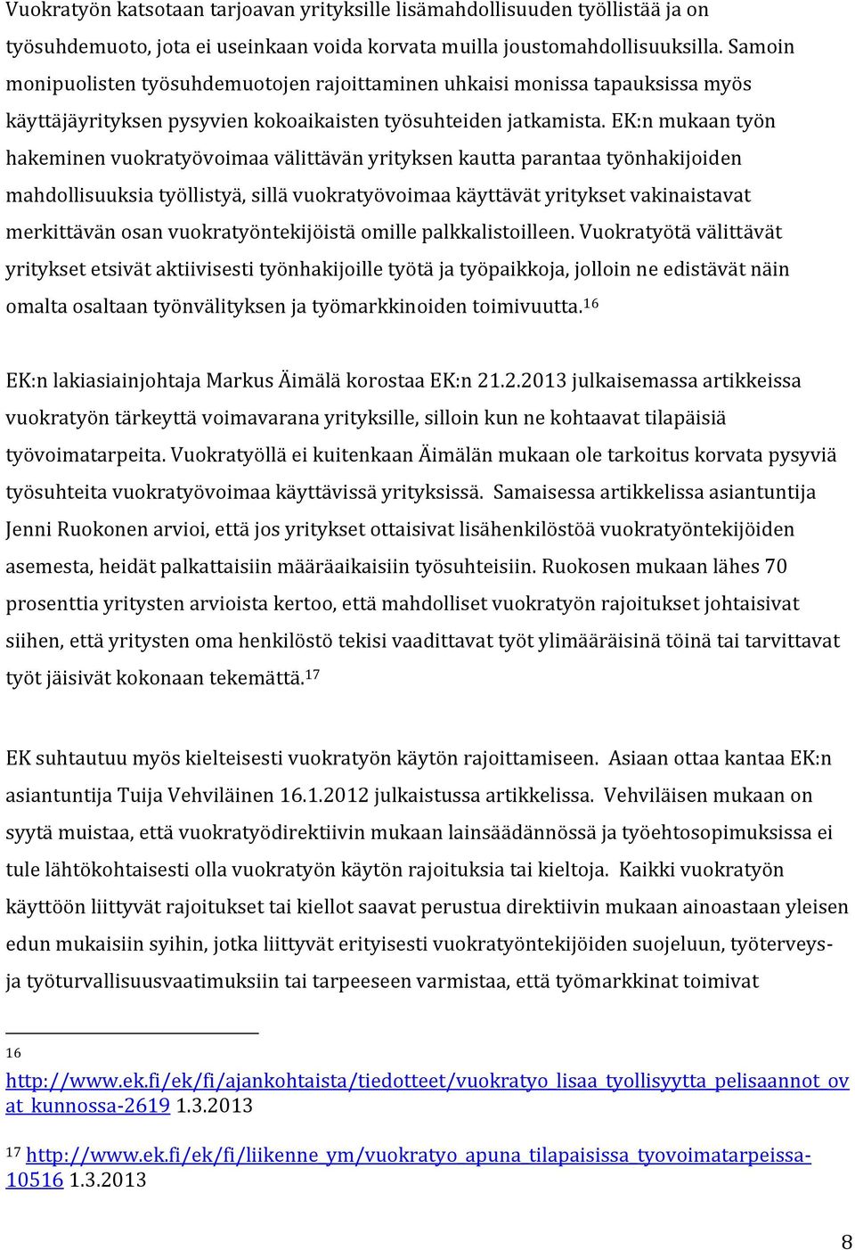 EK:n mukaan työn hakeminen vuokratyövoimaa välittävän yrityksen kautta parantaa työnhakijoiden mahdollisuuksia työllistyä, sillä vuokratyövoimaa käyttävät yritykset vakinaistavat merkittävän osan