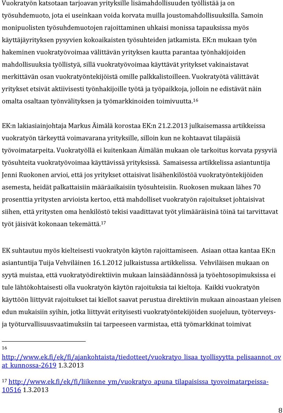 EK:n mukaan työn hakeminen vuokratyövoimaa välittävän yrityksen kautta parantaa työnhakijoiden mahdollisuuksia työllistyä, sillä vuokratyövoimaa käyttävät yritykset vakinaistavat merkittävän osan