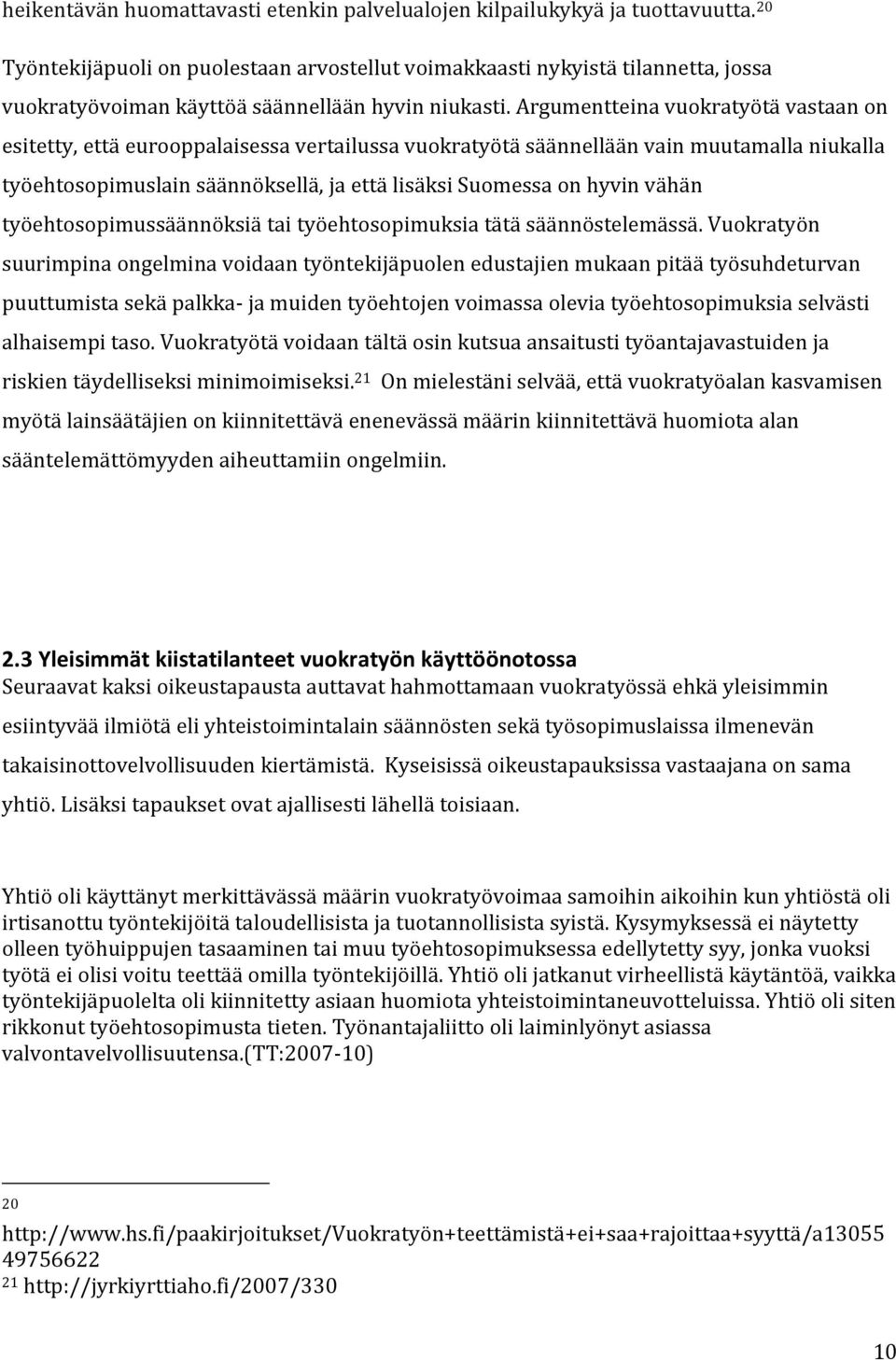 Argumentteina vuokratyötä vastaan on esitetty, että eurooppalaisessa vertailussa vuokratyötä säännellään vain muutamalla niukalla työehtosopimuslain säännöksellä, ja että lisäksi Suomessa on hyvin