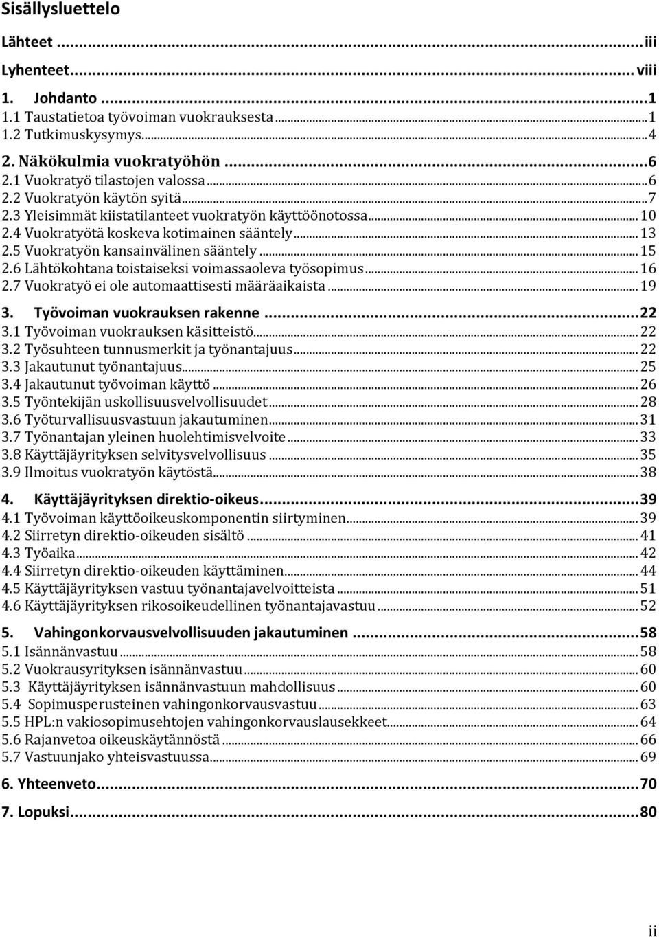 5 Vuokratyön kansainvälinen sääntely... 15 2.6 Lähtökohtana toistaiseksi voimassaoleva työsopimus... 16 2.7 Vuokratyö ei ole automaattisesti määräaikaista... 19 3. Työvoiman vuokrauksen rakenne... 22 3.