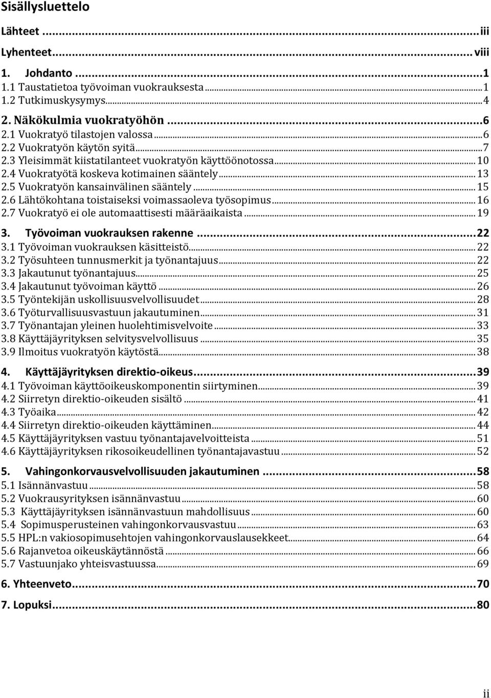 5 Vuokratyön kansainvälinen sääntely... 15 2.6 Lähtökohtana toistaiseksi voimassaoleva työsopimus... 16 2.7 Vuokratyö ei ole automaattisesti määräaikaista... 19 3. Työvoiman vuokrauksen rakenne... 22 3.