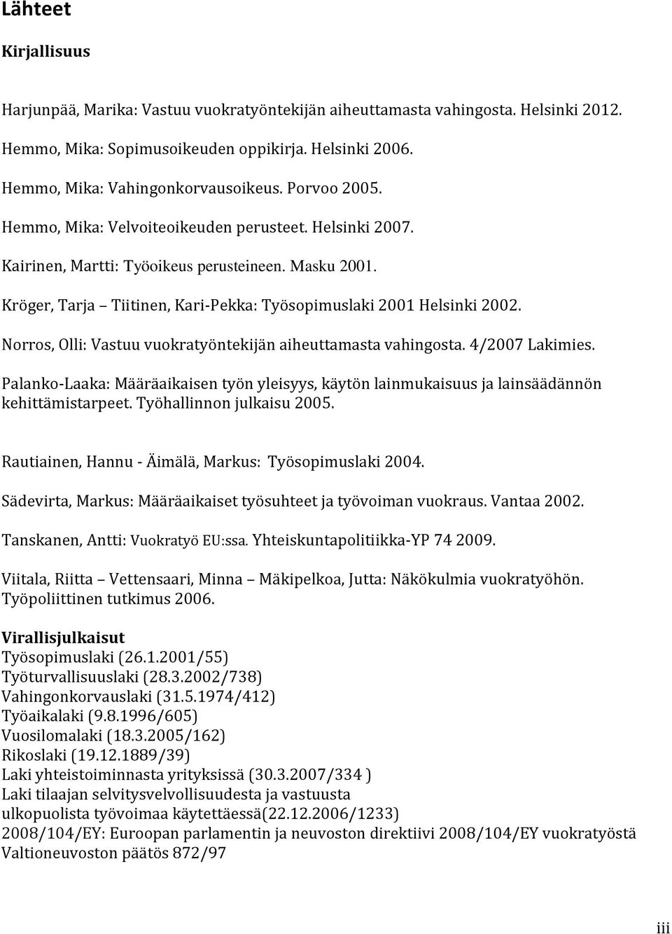 Norros, Olli: Vastuu vuokratyöntekijän aiheuttamasta vahingosta. 4/2007 Lakimies. Palanko-Laaka: Määräaikaisen työn yleisyys, käytön lainmukaisuus ja lainsäädännön kehittämistarpeet.