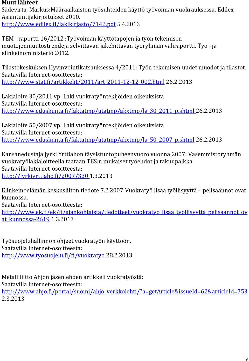 Tilastokeskuksen Hyvinvointikatsauksessa 4/2011: Työn tekemisen uudet muodot ja tilastot. Saatavilla Internet-osoitteesta: http://www.stat.fi/artikkelit/2011/art_2011-12-12_002.html 26.2.2013 Lakialoite 30/2011 vp: Laki vuokratyöntekijöiden oikeuksista Saatavilla Internet-osoitteesta: http://www.