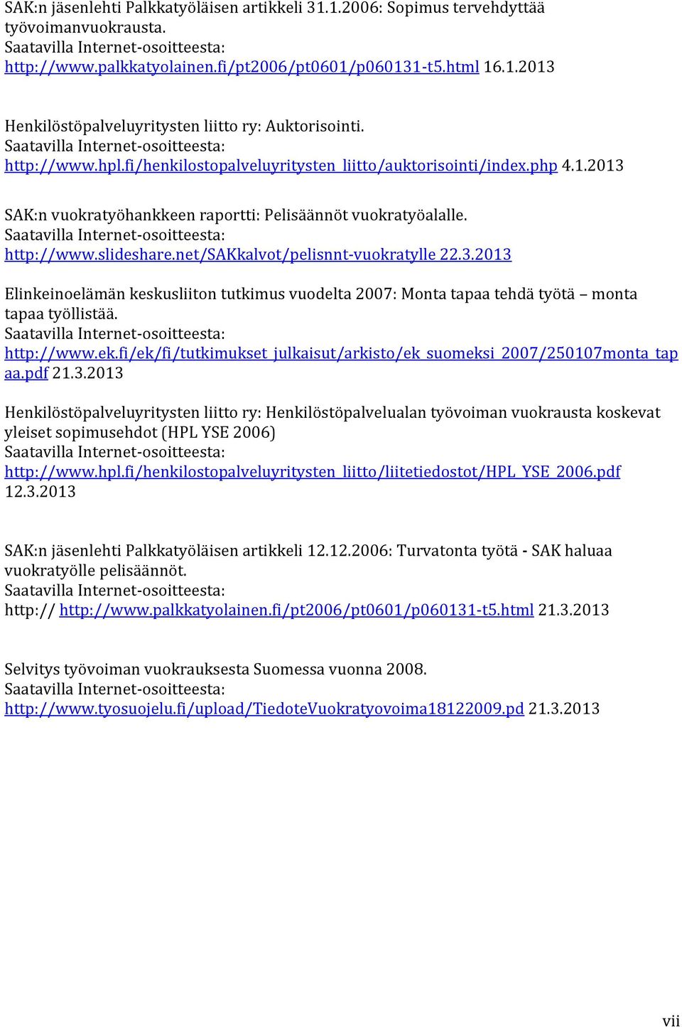 Saatavilla Internet-osoitteesta: http://www.slideshare.net/sakkalvot/pelisnnt-vuokratylle 22.3.2013 Elinkeinoelämän keskusliiton tutkimus vuodelta 2007: Monta tapaa tehdä työtä monta tapaa työllistää.