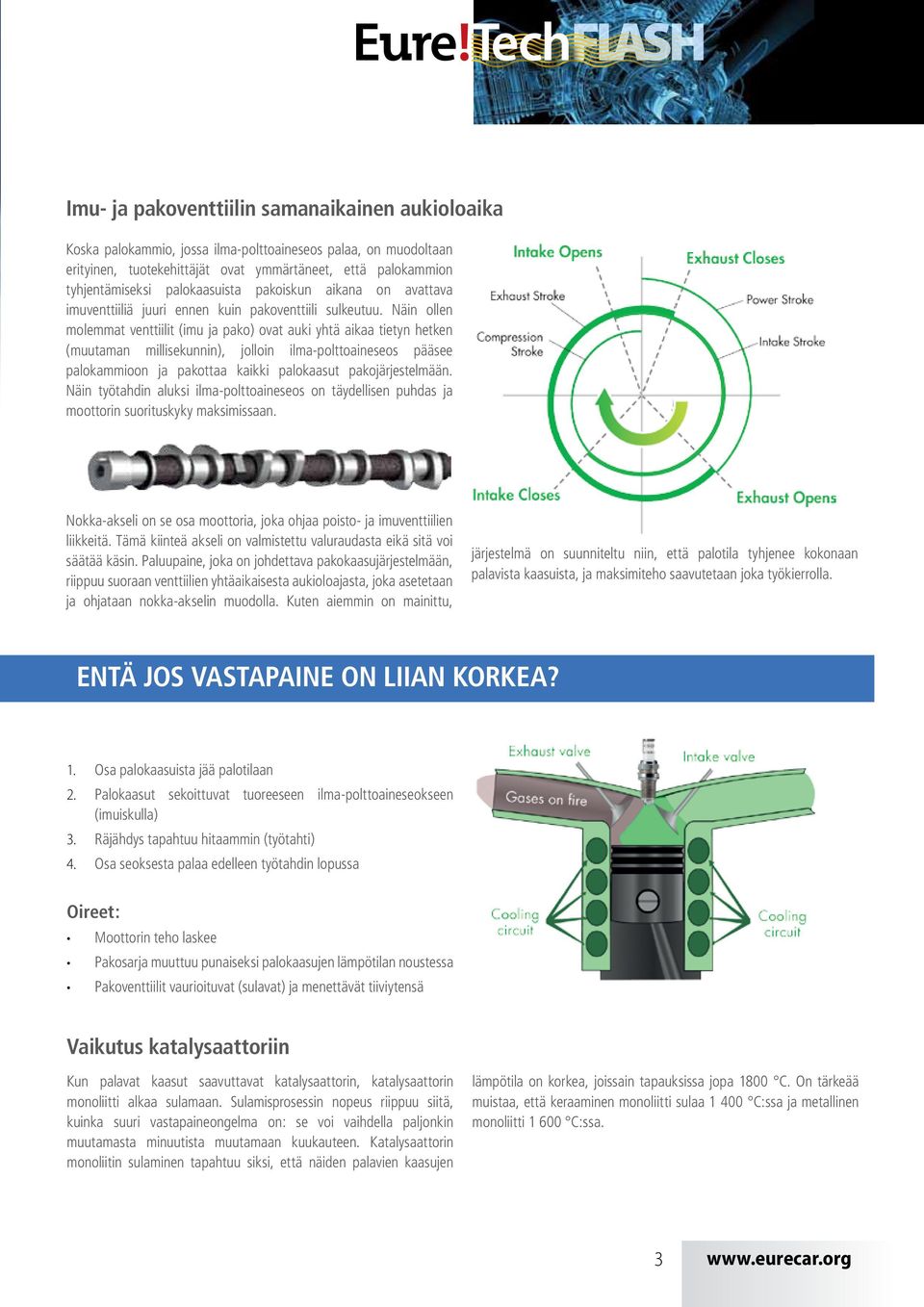 Näin ollen molemmat venttiilit (imu ja pako) ovat auki yhtä aikaa tietyn hetken (muutaman millisekunnin), jolloin ilma-polttoaineseos pääsee palokammioon ja pakottaa kaikki palokaasut