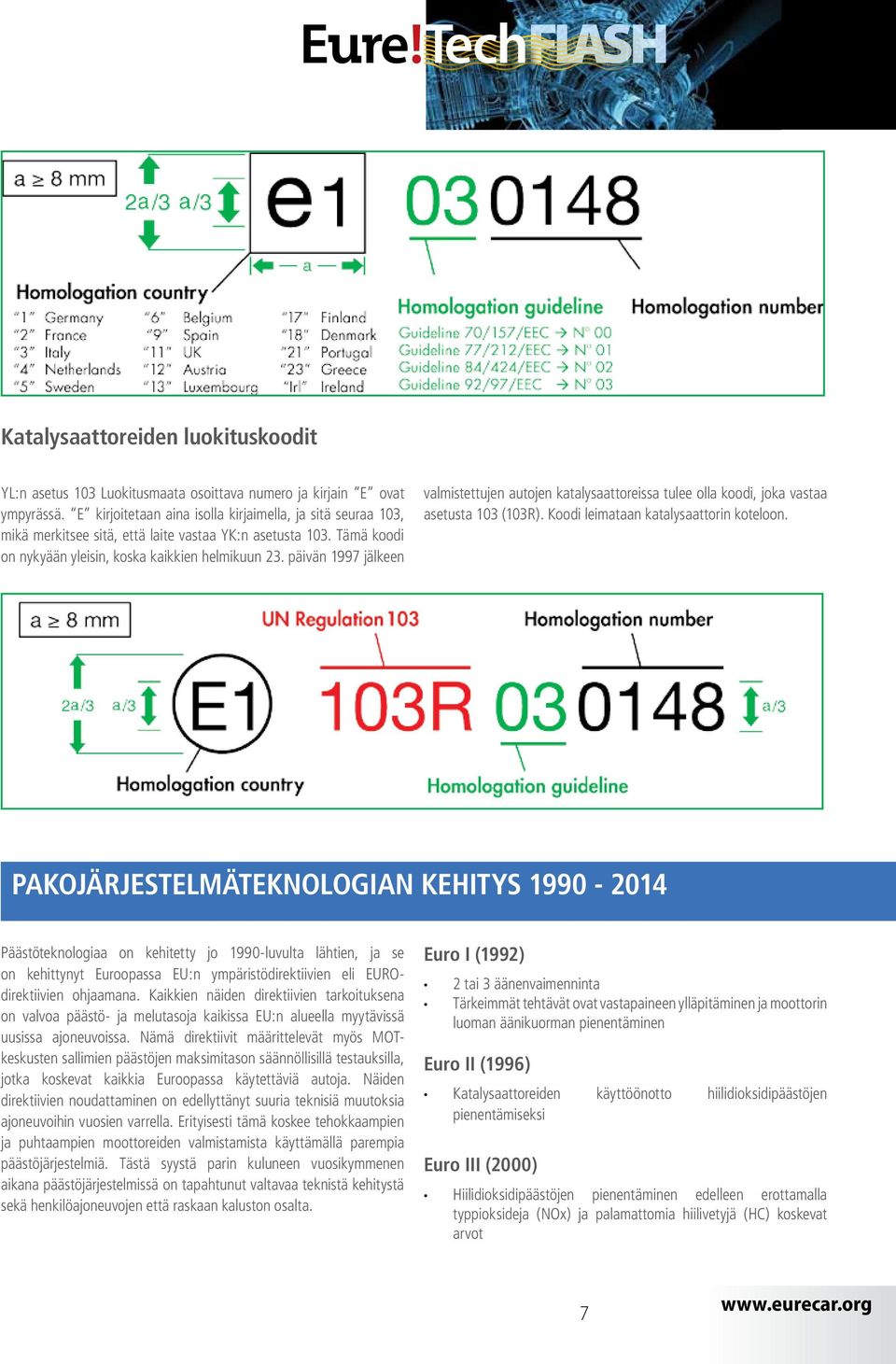 päivän 1997 jälkeen valmistettujen autojen katalysaattoreissa tulee olla koodi, joka vastaa asetusta 103 (103R). Koodi leimataan katalysaattorin koteloon.