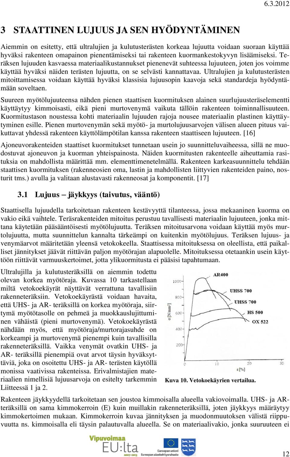 Teräksen lujuuden kasvaessa materiaalikustannukset pienenevät suhteessa lujuuteen, joten jos voimme käyttää hyväksi näiden terästen lujuutta, on se selvästi kannattavaa.