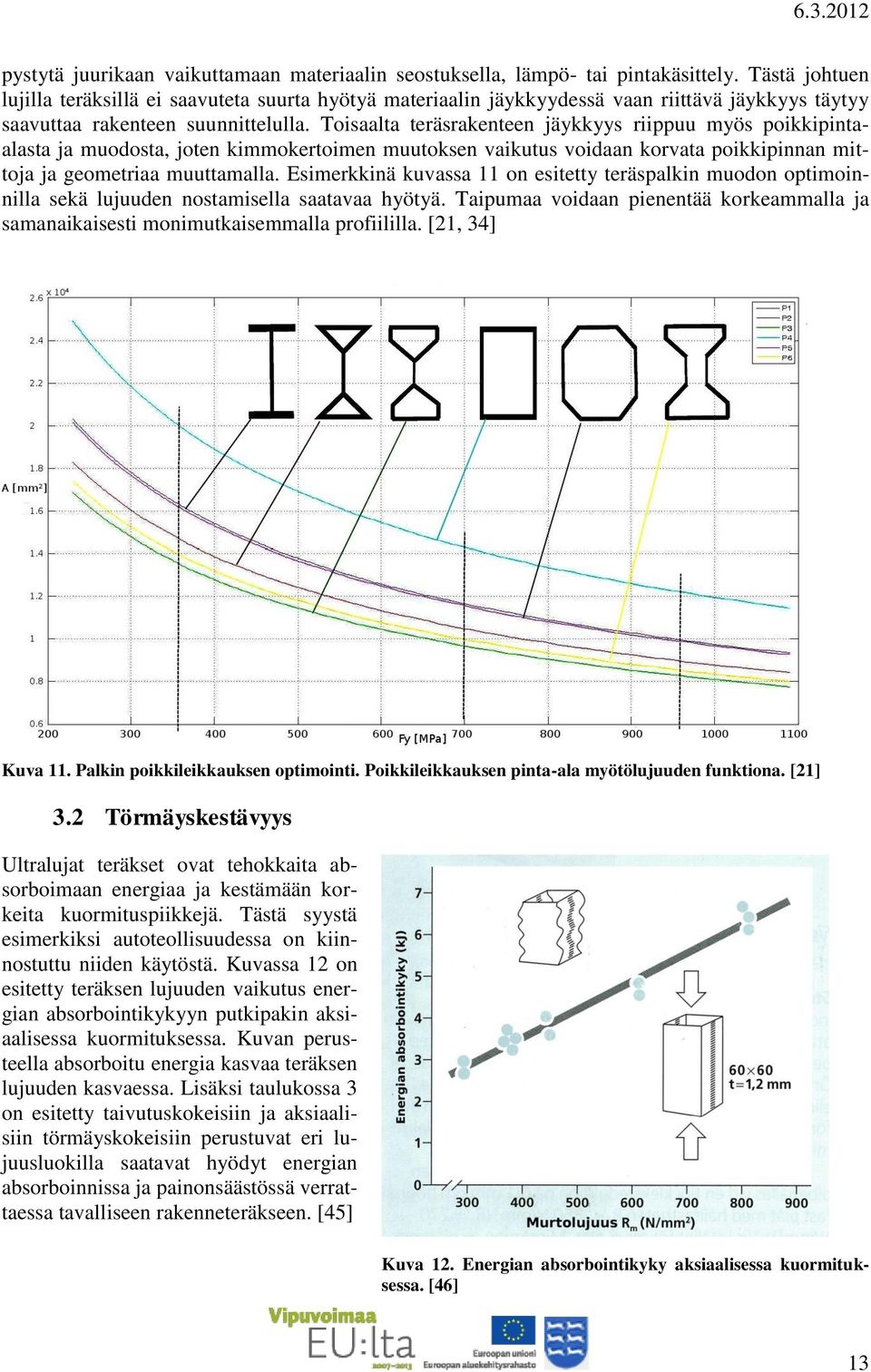 Toisaalta teräsrakenteen jäykkyys riippuu myös poikkipintaalasta ja muodosta, joten kimmokertoimen muutoksen vaikutus voidaan korvata poikkipinnan mittoja ja geometriaa muuttamalla.