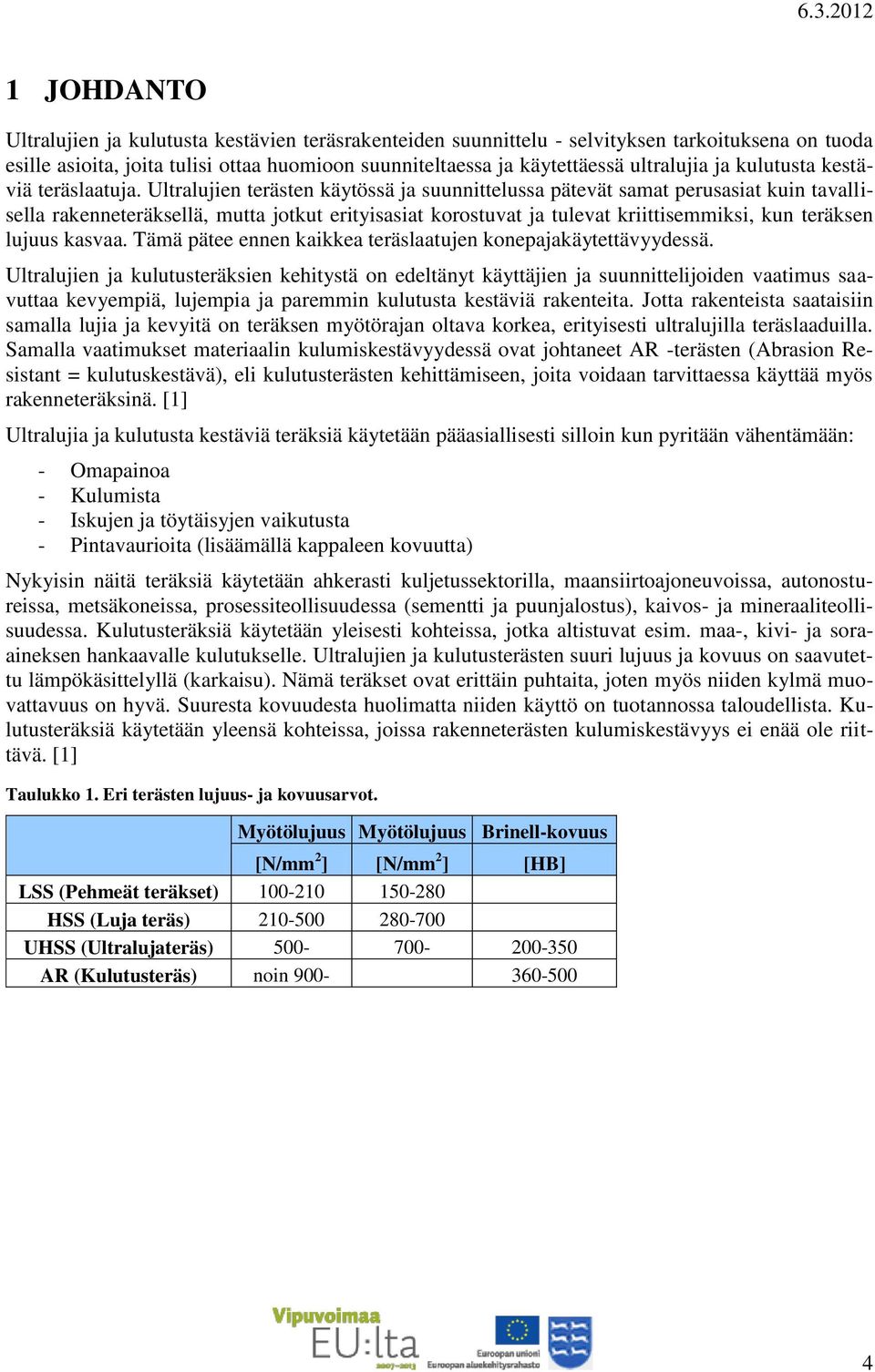 Ultralujien terästen käytössä ja suunnittelussa pätevät samat perusasiat kuin tavallisella rakenneteräksellä, mutta jotkut erityisasiat korostuvat ja tulevat kriittisemmiksi, kun teräksen lujuus