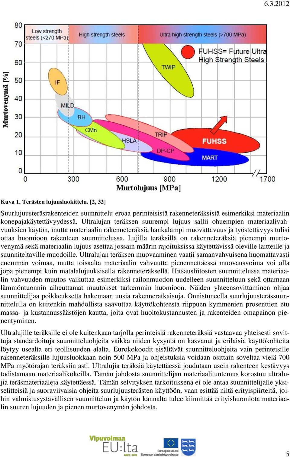 suunnittelussa. Lujilla teräksillä on rakenneteräksiä pienempi murtovenymä sekä materiaalin lujuus asettaa jossain määrin rajoituksissa käytettävissä oleville laitteille ja suunniteltaville muodoille.