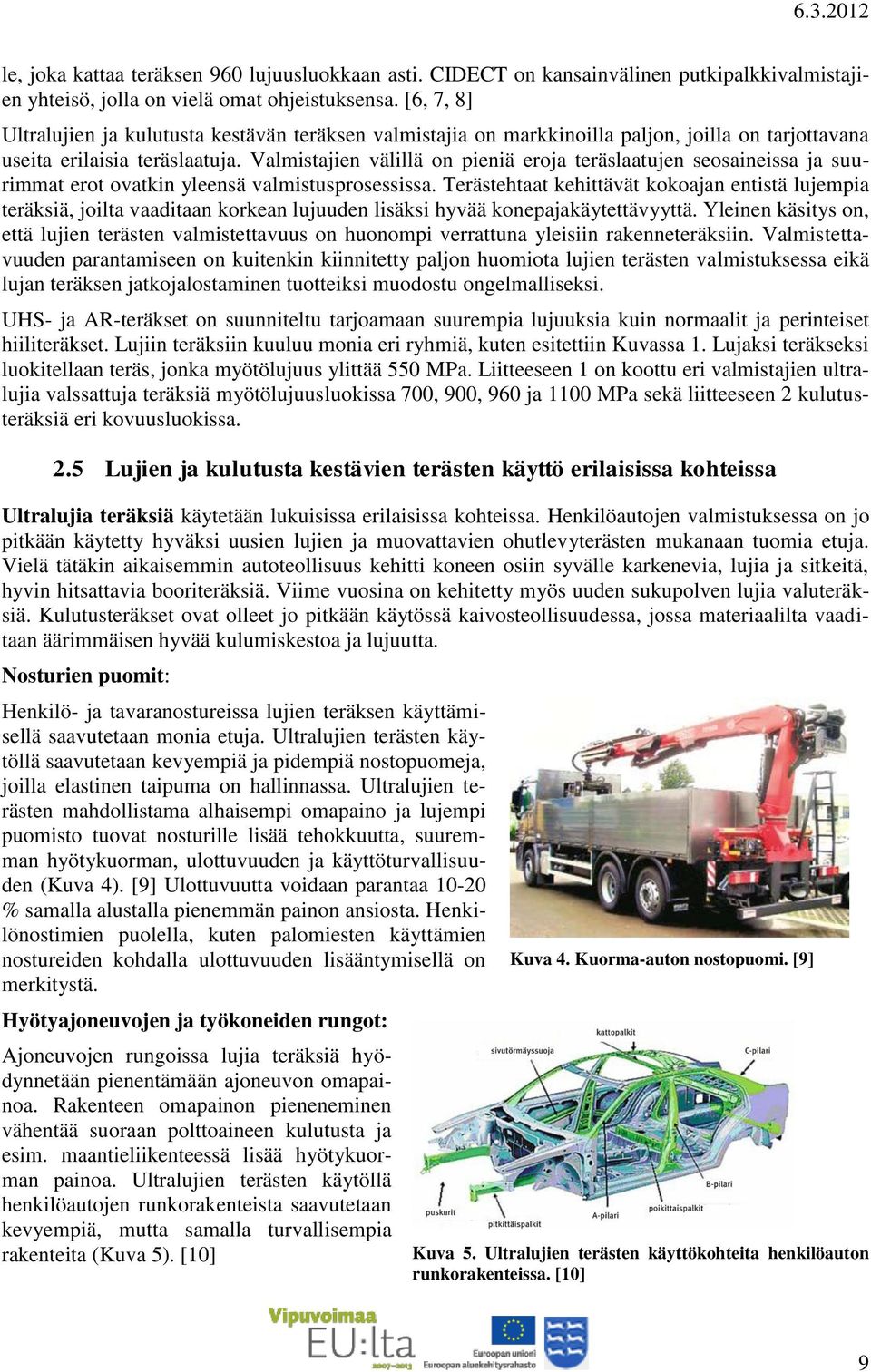 Valmistajien välillä on pieniä eroja teräslaatujen seosaineissa ja suurimmat erot ovatkin yleensä valmistusprosessissa.