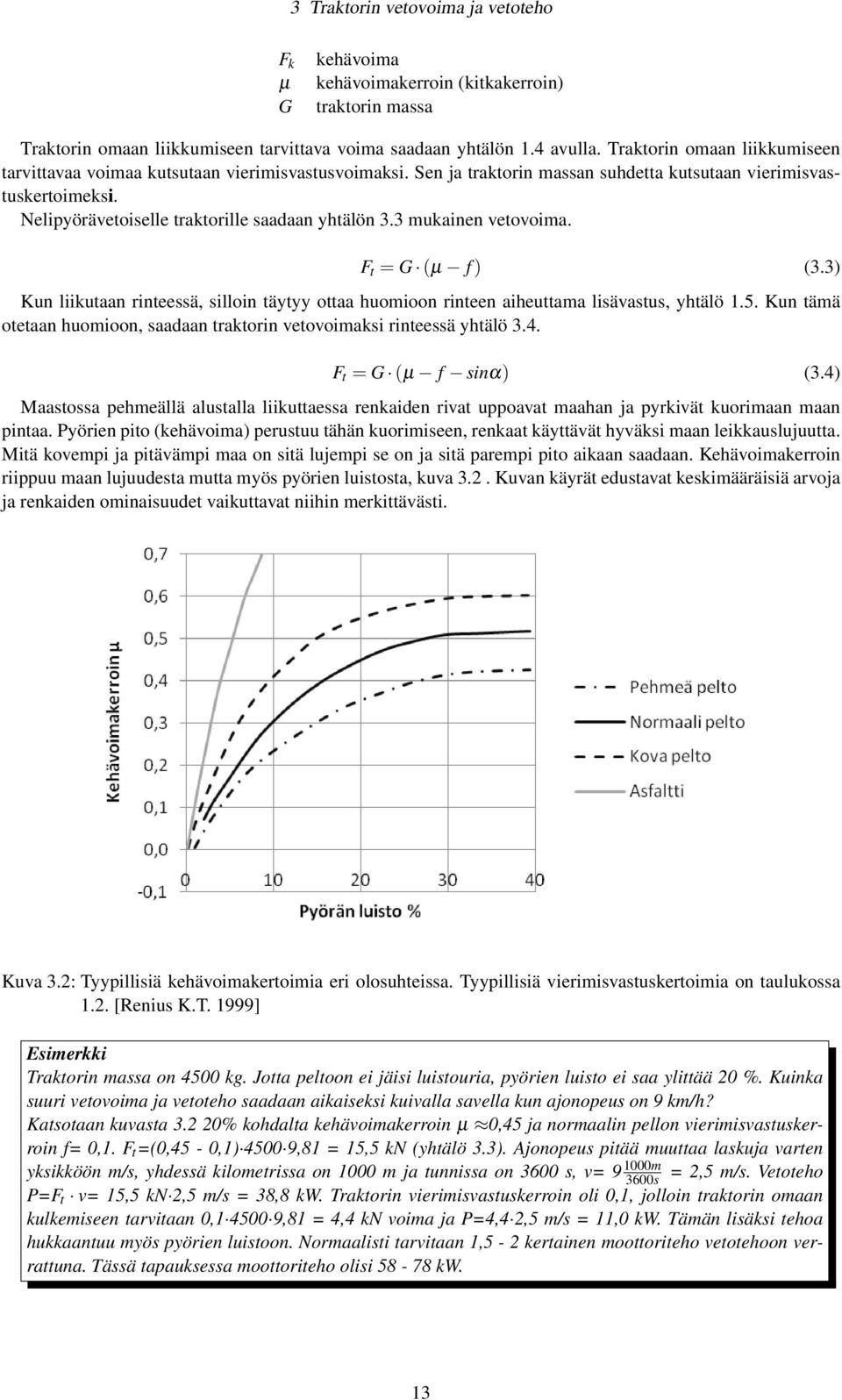 Nelipyörävetoiselle traktorille saadaan yhtälön 3.3 mukainen vetovoima. F t = G (µ f ) (3.3) Kun liikutaan rinteessä, silloin täytyy ottaa huomioon rinteen aiheuttama lisävastus, yhtälö 1.5.