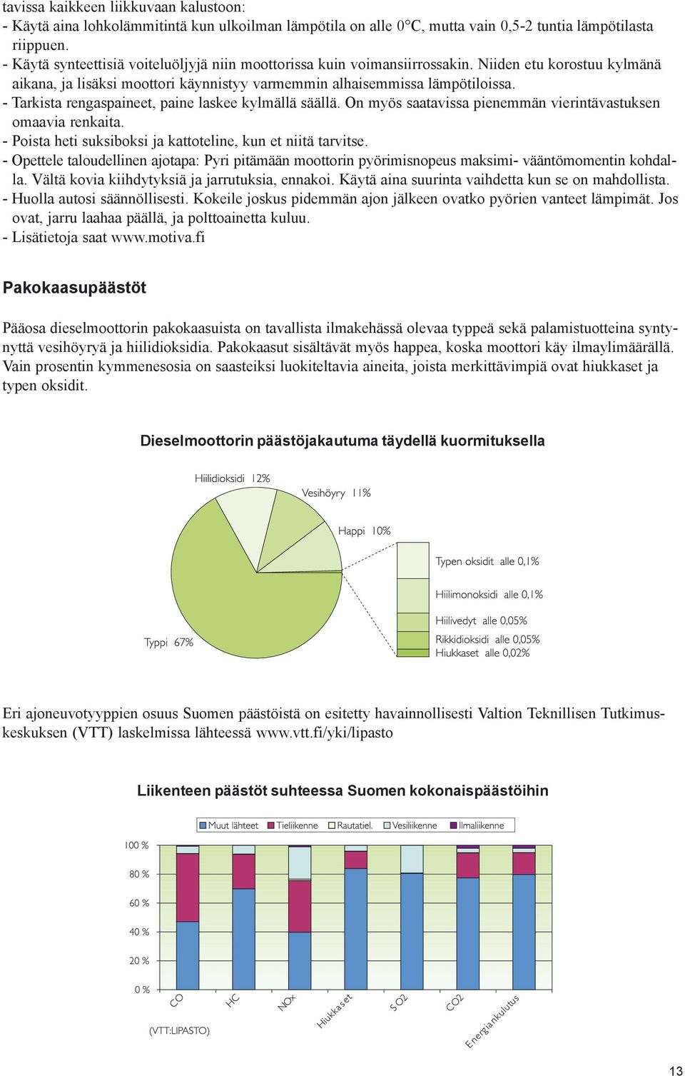 - Tarkista rengaspaineet, paine laskee kylmällä säällä. On myös saatavissa pienemmän vierintävastuksen omaavia renkaita. - Poista heti suksiboksi ja kattoteline, kun et niitä tarvitse.