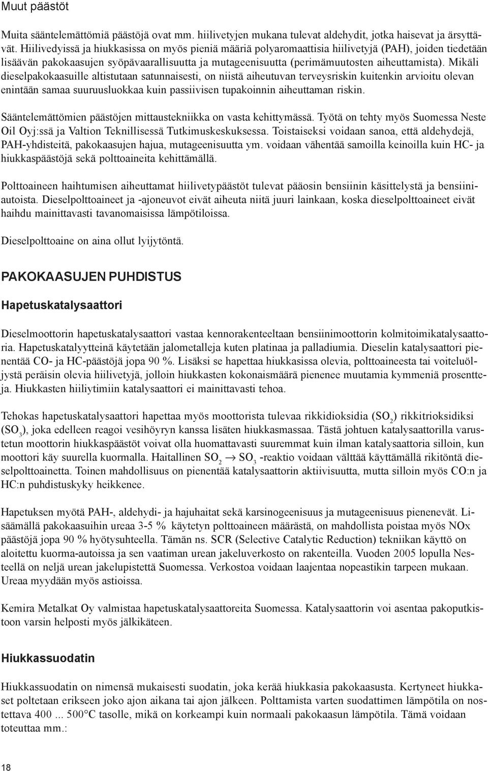 Mikäli dieselpakokaasuille altistutaan satunnaisesti, on niistä aiheutuvan terveysriskin kuitenkin arvioitu olevan enintään samaa suuruusluokkaa kuin passiivisen tupakoinnin aiheuttaman riskin.