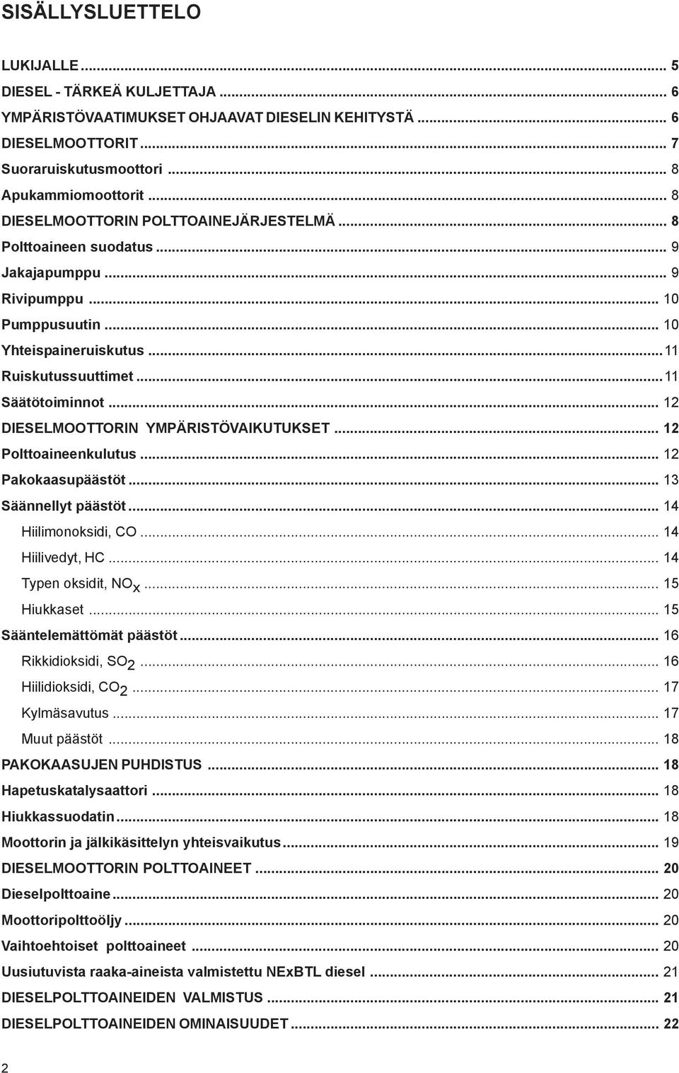 .. 12 DIESELMOOTTORIN YMPÄRISTÖVAIKUTUKSET... 12 Polttoaineenkulutus... 12 Pakokaasupäästöt... 13 Säännellyt päästöt... 14 Hiilimonoksidi, CO... 14 Hiilivedyt, HC... 14 Typen oksidit, NO x.