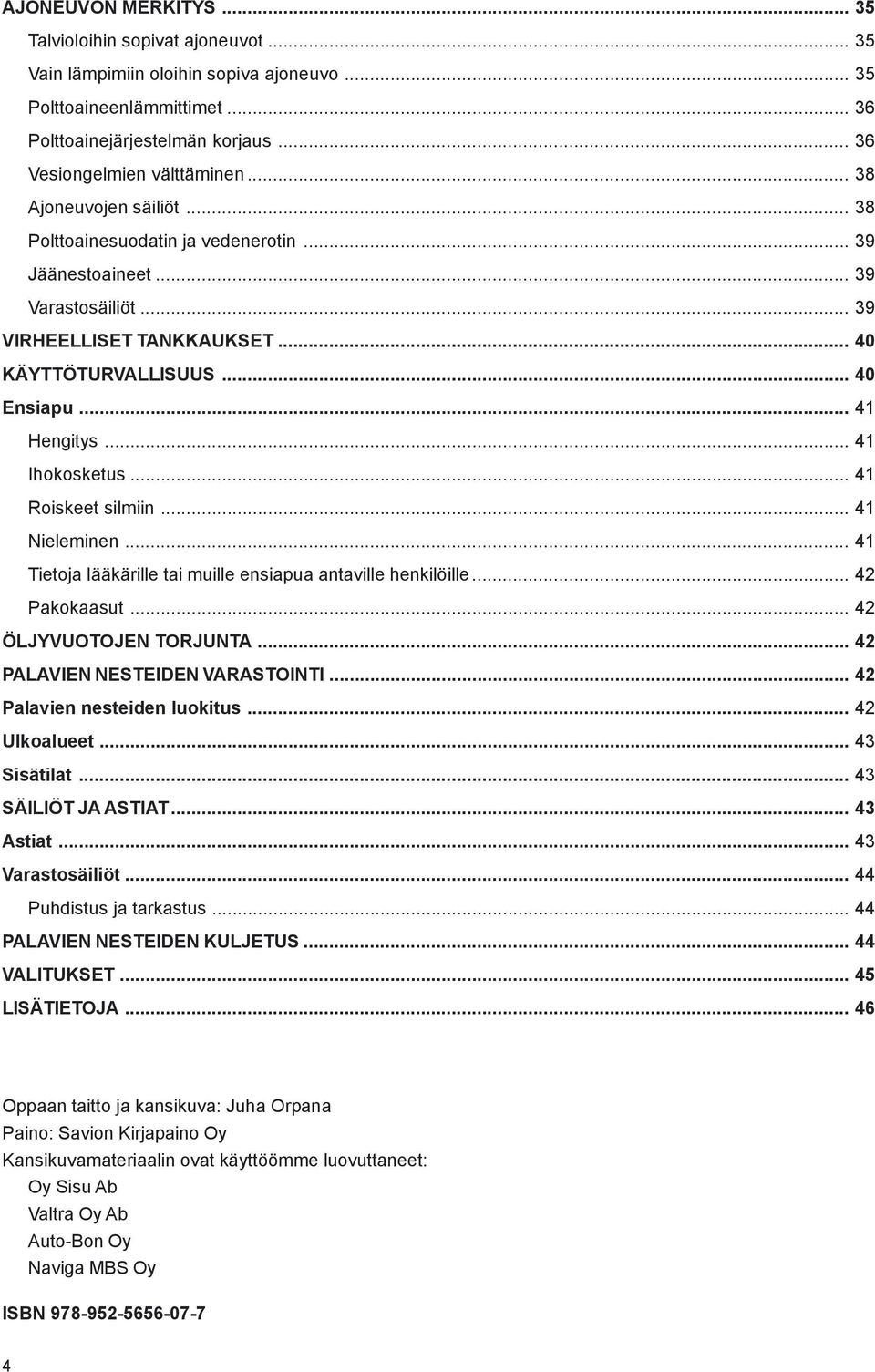 .. 41 Ihokosketus... 41 Roiskeet silmiin... 41 Nieleminen... 41 Tietoja lääkärille tai muille ensiapua antaville henkilöille... 42 Pakokaasut... 42 ÖLJYVUOTOJEN TORJUNTA.